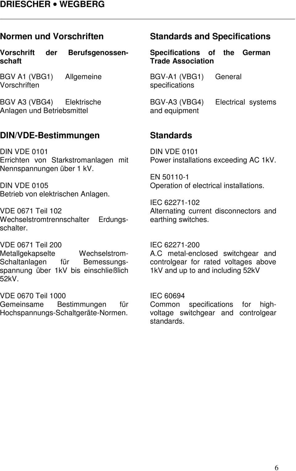 DIN VDE 0105 Betrieb von elektrischen Anlagen. Vorschrift der Berufsgenossenschaft Erdungs- VDE 0671 Teil 102 Wechselstromtrennschalter schalter.