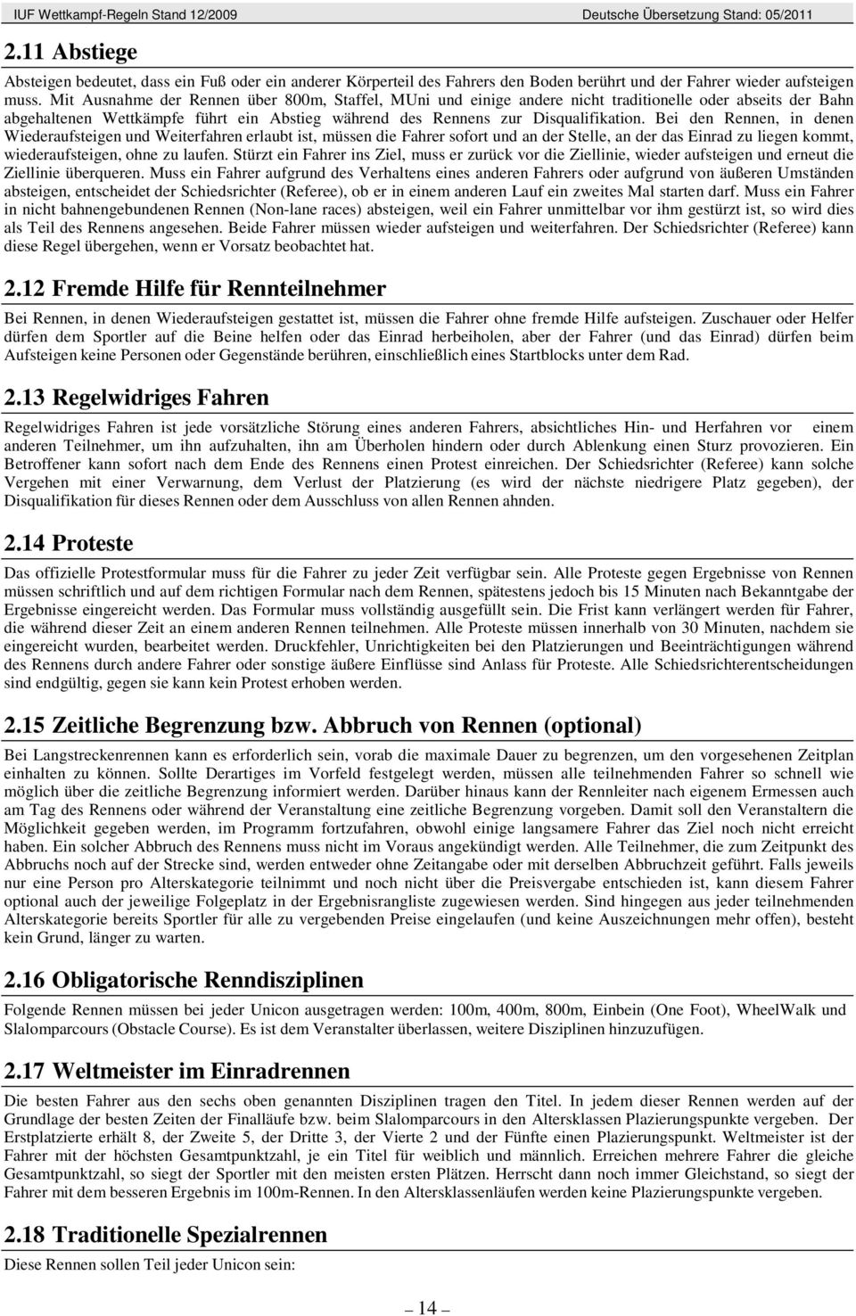 Bei den Rennen, in denen Wiederaufsteigen und Weiterfahren erlaut ist, müssen die Fahrer sofort und an der Stelle, an der das Einrad zu liegen kommt, wiederaufsteigen, ohne zu laufen.