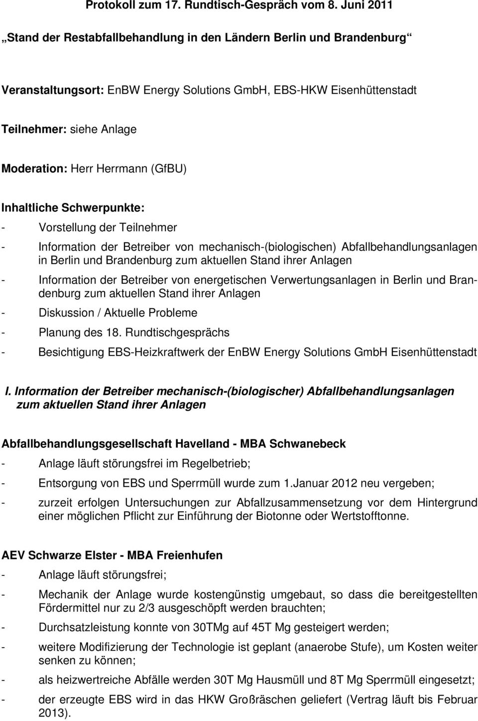 Herrmann (GfBU) Inhaltliche Schwerpunkte: - Vorstellung der Teilnehmer - Information der Betreiber von mechanisch-(biologischen) Abfallbehandlungsanlagen in Berlin und Brandenburg zum aktuellen Stand
