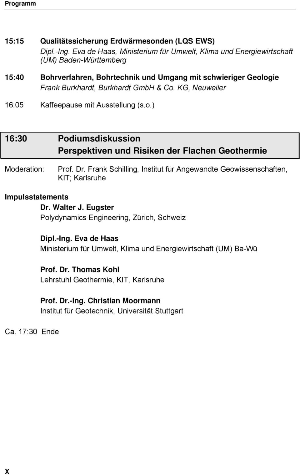 KG, Neuweiler 16:05 Kaffeepause mit Ausstellung (s.o.) 16:30 Podiumsdiskussion Perspektiven und Risiken der Flachen Geothermie Moderation: Prof. Dr.