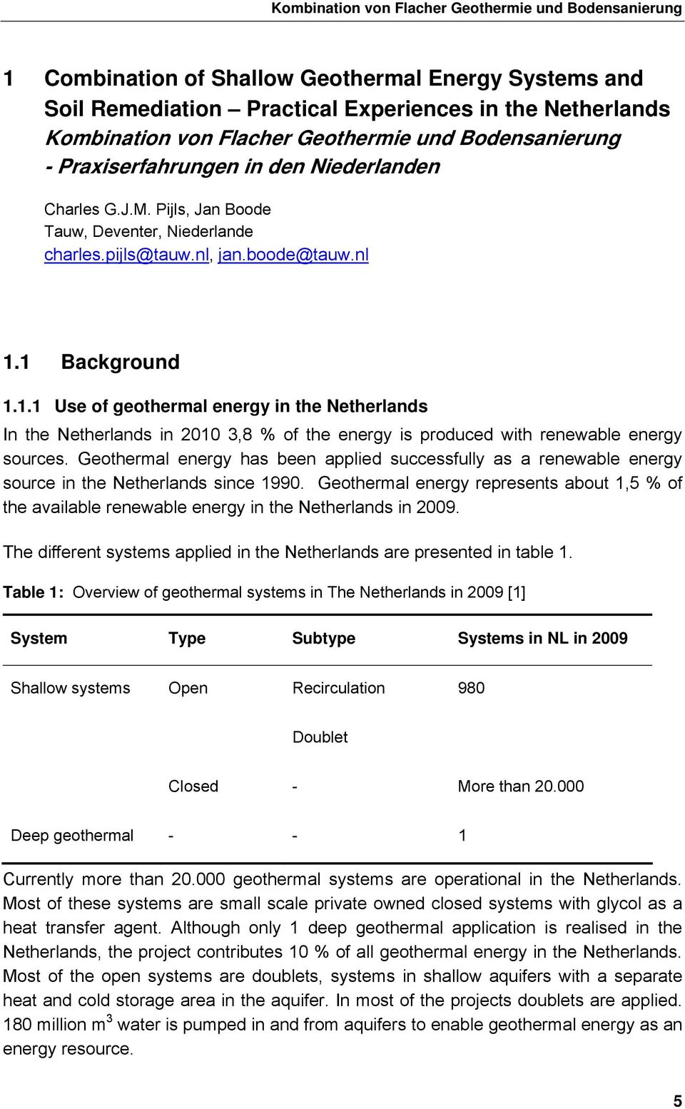 1 Background 1.1.1 Use of geothermal energy in the Netherlands In the Netherlands in 2010 3,8 % of the energy is produced with renewable energy sources.