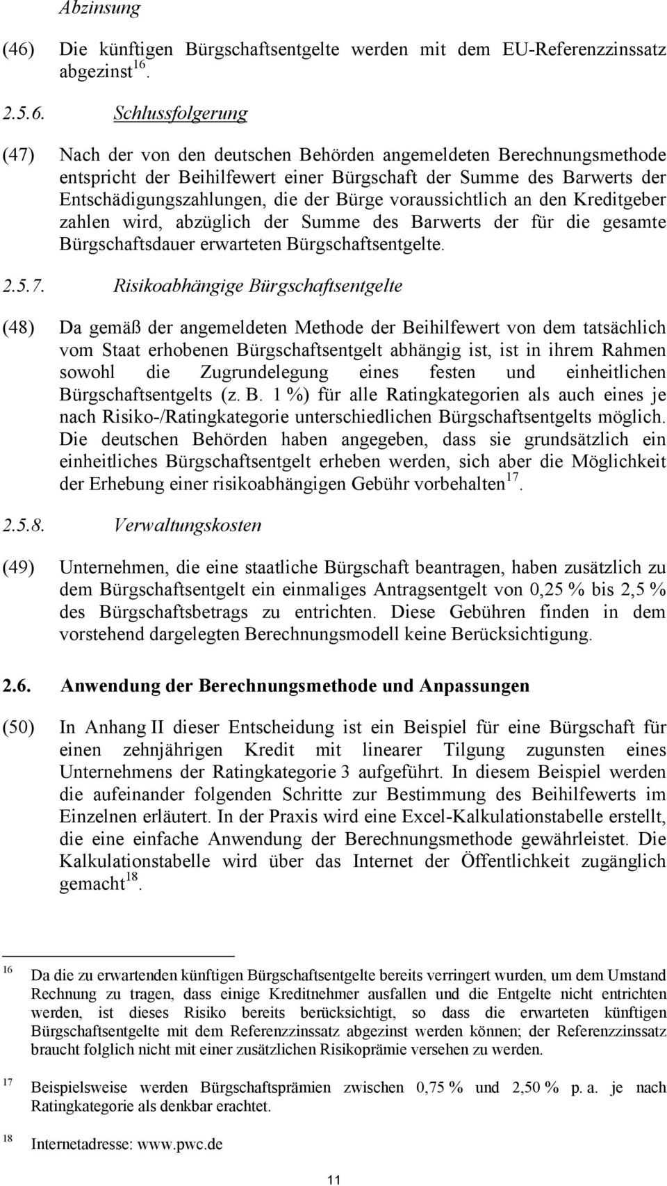 ..6. Schlussfolgerung (7) Nach der von den deutschen Behörden angemeldeten Berechnungsmethode entspricht der Beihilfewert einer Bürgschaft der Summe des Barwerts der Entschädigungszahlungen, die der