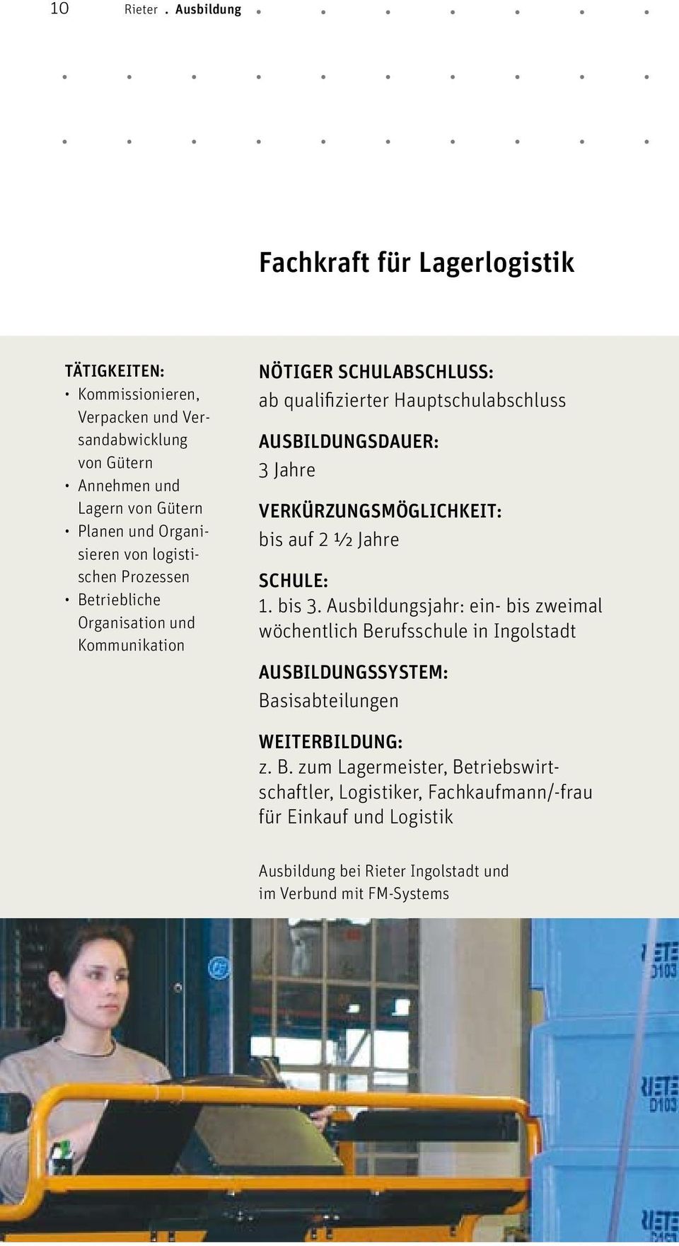 logistischen Prozessen Betriebliche Organisation und Kommunikation Nötiger Schulabschluss: ab qualifizierter Hauptschulabschluss Ausbildungsdauer: 3 Jahre