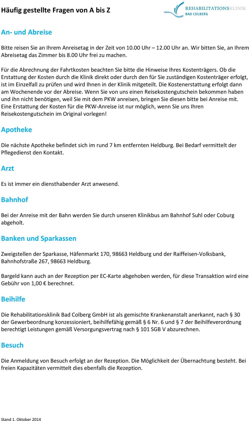 Ob die Erstattung der Kosten durch die Klinik direkt oder durch den für Sie zuständigen Kostenträger erfolgt, ist im Einzelfall zu prüfen und wird Ihnen in der Klinik mitgeteilt.