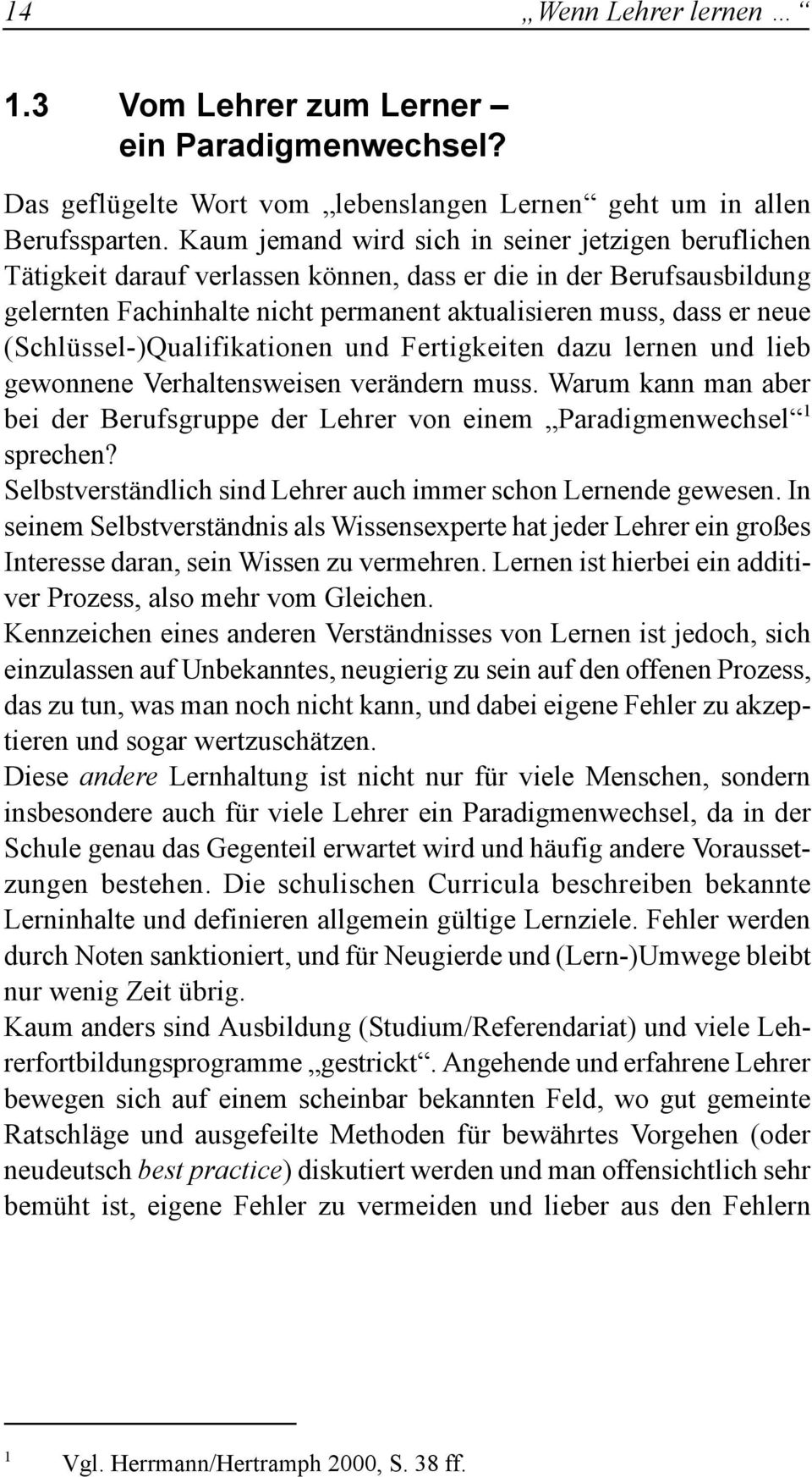 (Schlüssel-)Qualifikationen und Fertigkeiten dazu lernen und lieb gewonnene Verhaltensweisen verändern muss. Warum kann man aber bei der Berufsgruppe der Lehrer von einem Paradigmenwechsel 1 sprechen?