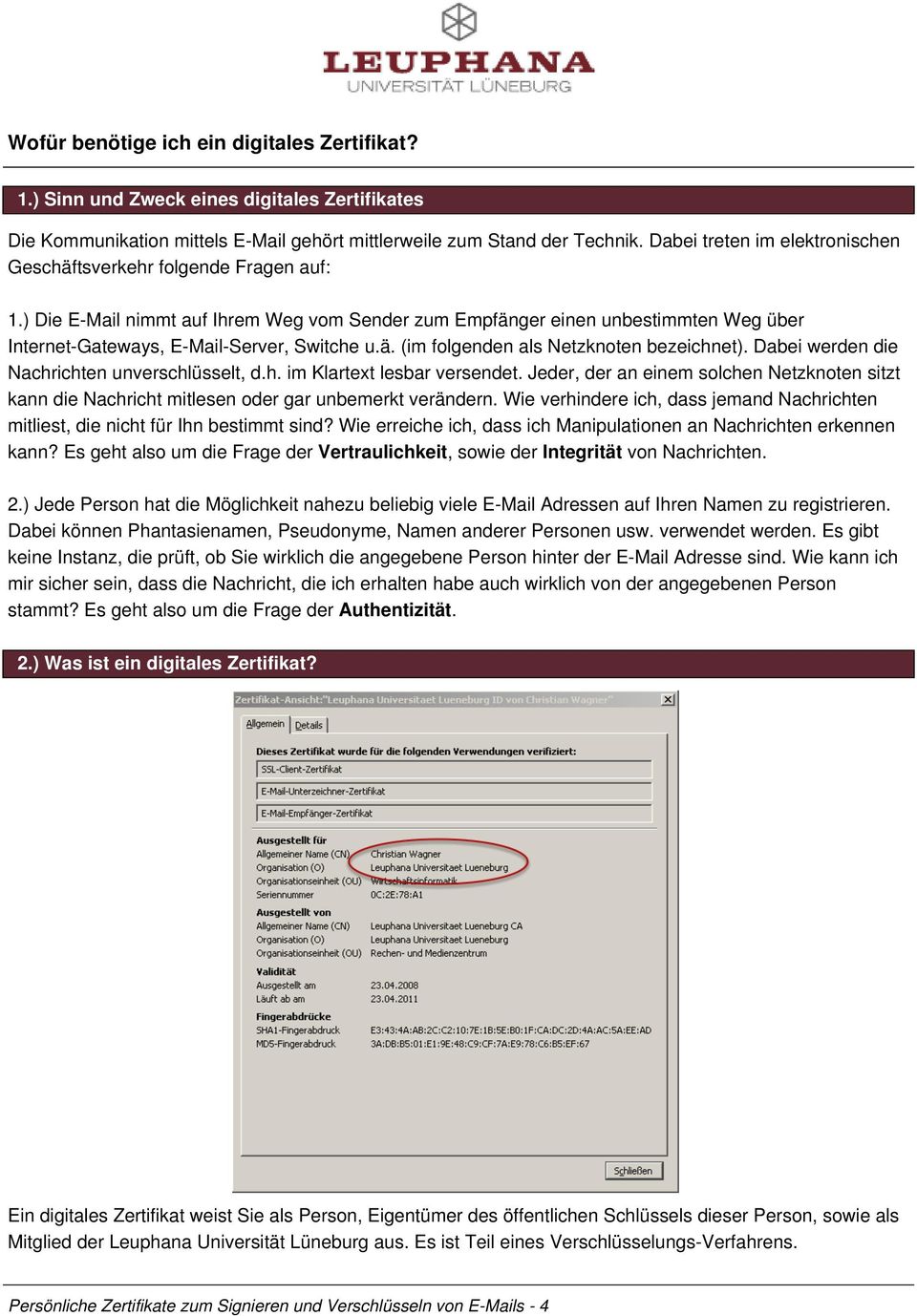 ) Die E-Mail nimmt auf Ihrem Weg vom Sender zum Empfänger einen unbestimmten Weg über Internet-Gateways, E-Mail-Server, Switche u.ä. (im folgenden als Netzknoten bezeichnet).