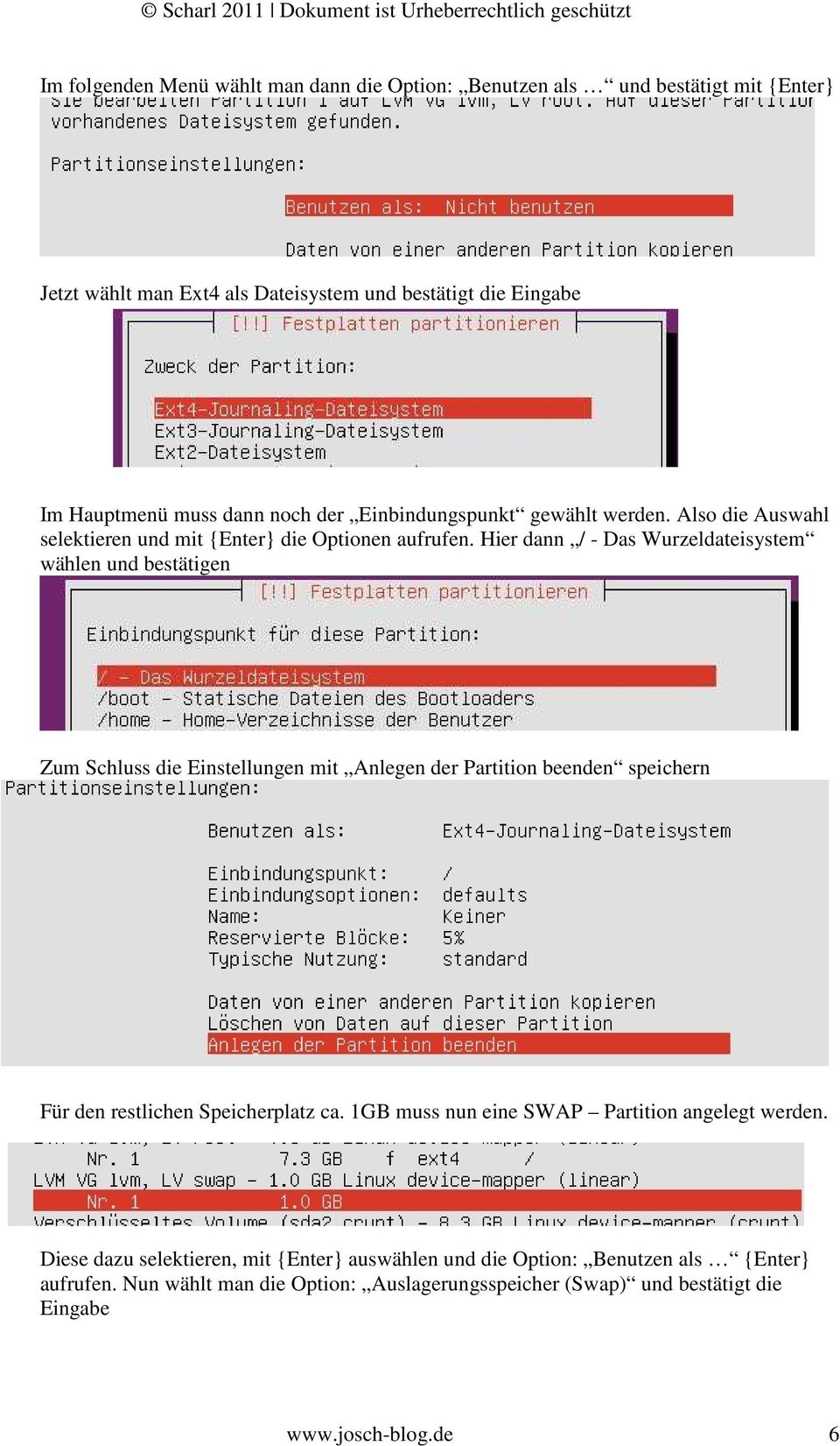 Hier dann / - Das Wurzeldateisystem wählen und bestätigen Zum Schluss die Einstellungen mit Anlegen der Partition beenden speichern Für den restlichen Speicherplatz ca.