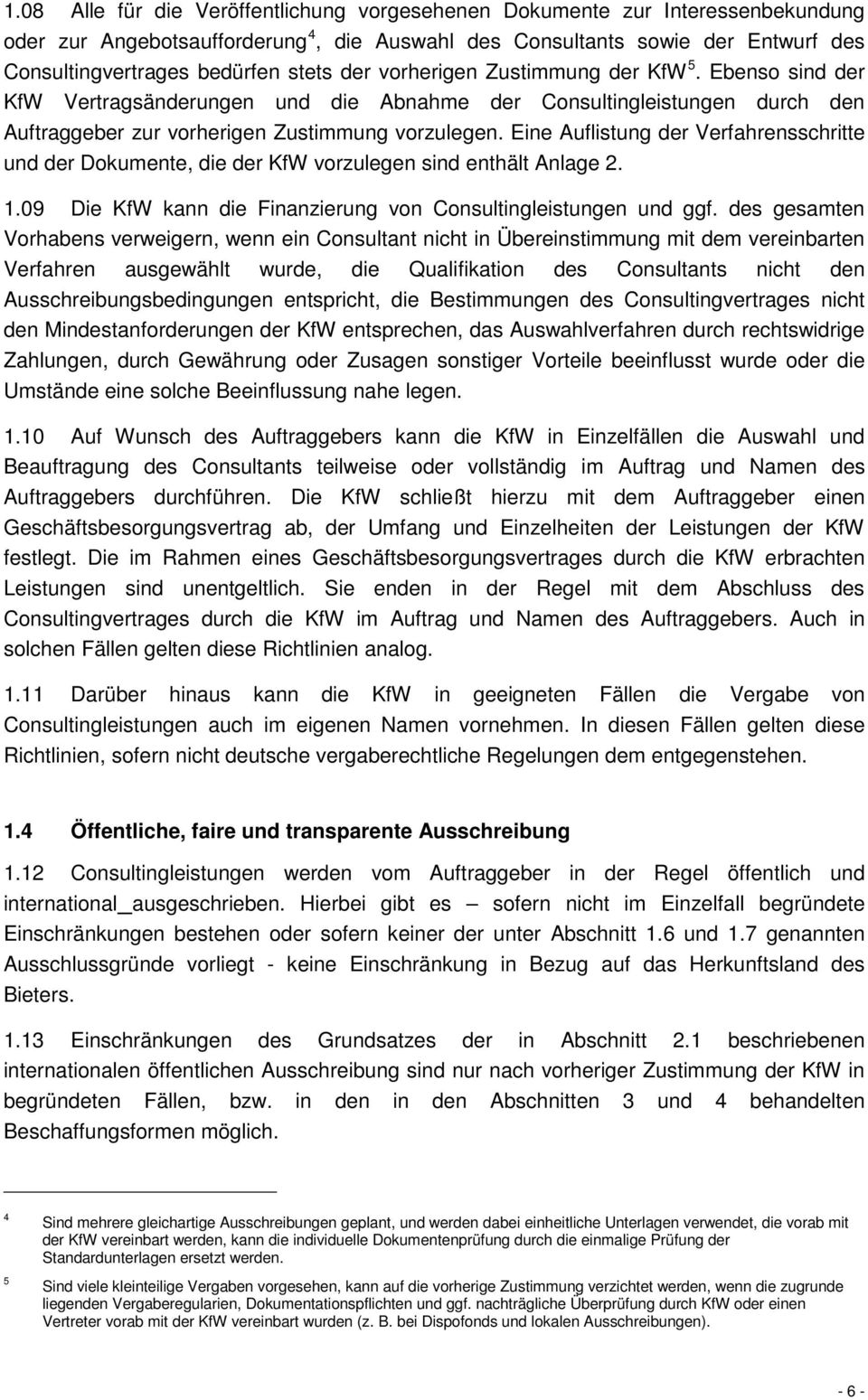 Eine Auflistung der Verfahrensschritte und der Dokumente, die der KfW vorzulegen sind enthält Anlage 2. 1.09 Die KfW kann die Finanzierung von Consultingleistungen und ggf.