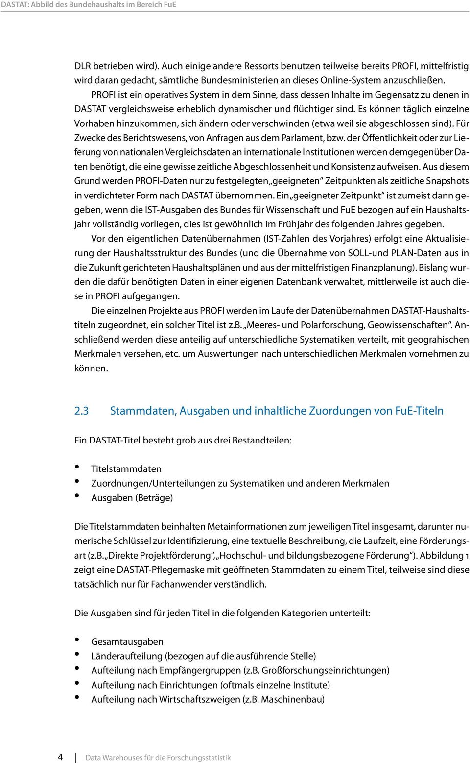 PROFI ist ein operatives System in dem Sinne, dass dessen Inhalte im Gegensatz zu denen in DASTAT vergleichsweise erheblich dynamischer und flüchtiger sind.