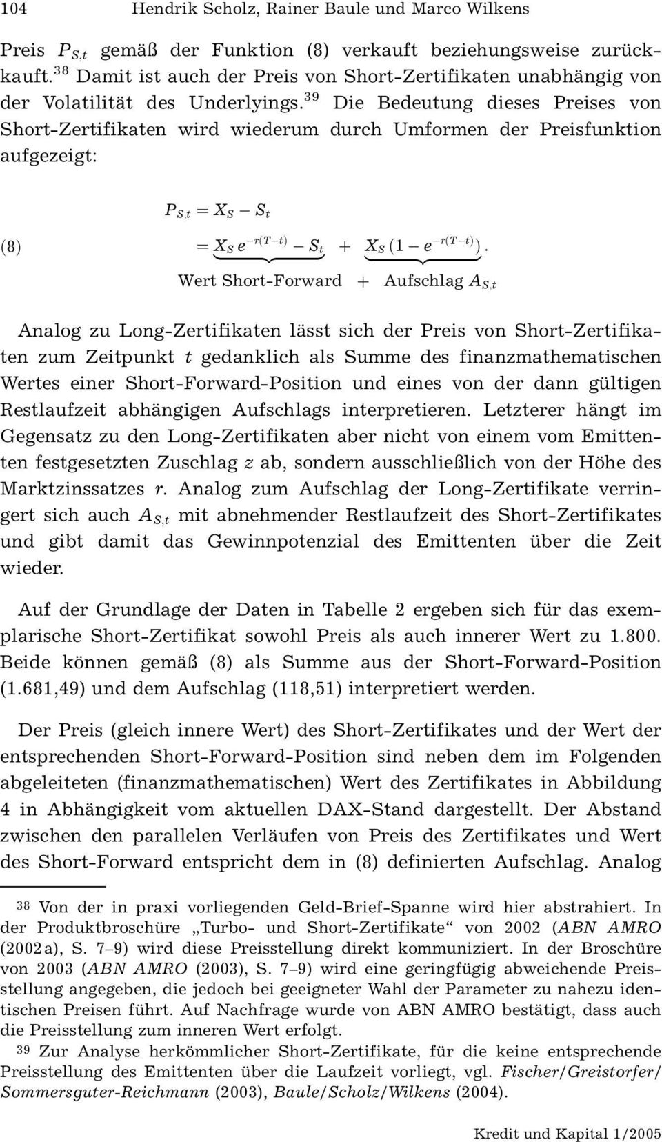 39 Die Bedeutung dieses Preises von Short-Zertifikaten wird wiederum durch Umformen der Preisfunktion aufgezeigt: P S;t ˆ X S S t 8 ˆ X S e r T t S {z } t X S 1 e r T t {z } : Wert Short-Forward