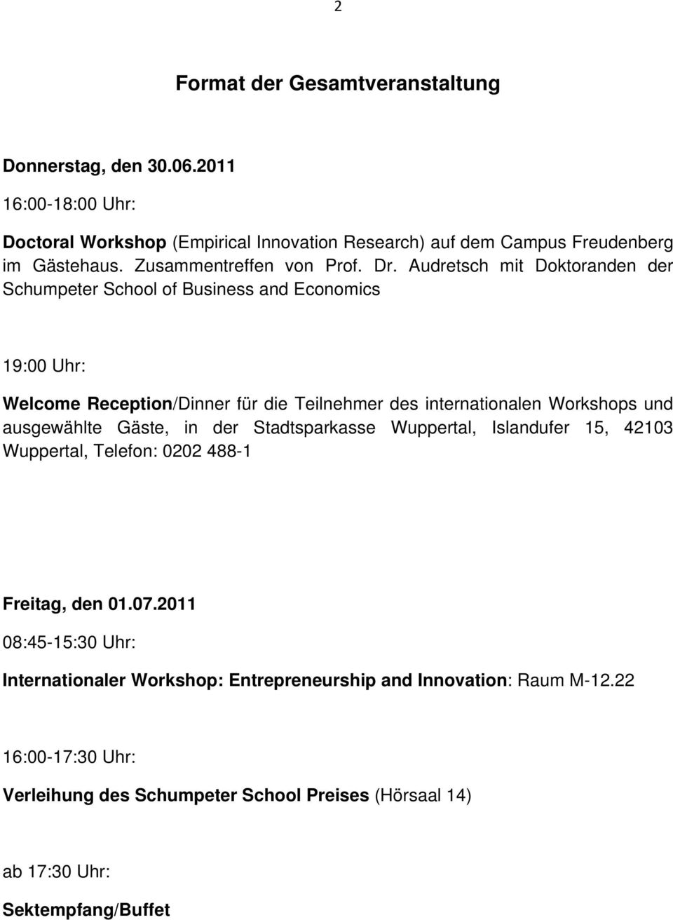 Audretsch mit Doktoranden der Schumpeter School of Business and Economics 19:00 Uhr: Welcome Reception/Dinner für die Teilnehmer des internationalen Workshops und