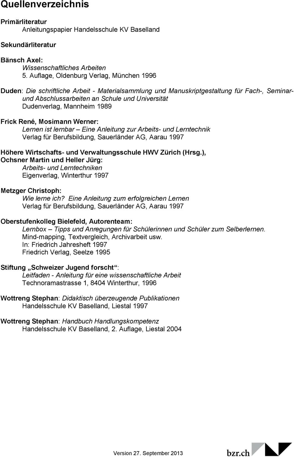 Mannheim 1989 Frick René, Mosimann Werner: Lernen ist lernbar Eine Anleitung zur Arbeits- und Lerntechnik Verlag für Berufsbildung, Sauerländer AG, Aarau 1997 Höhere Wirtschafts- und
