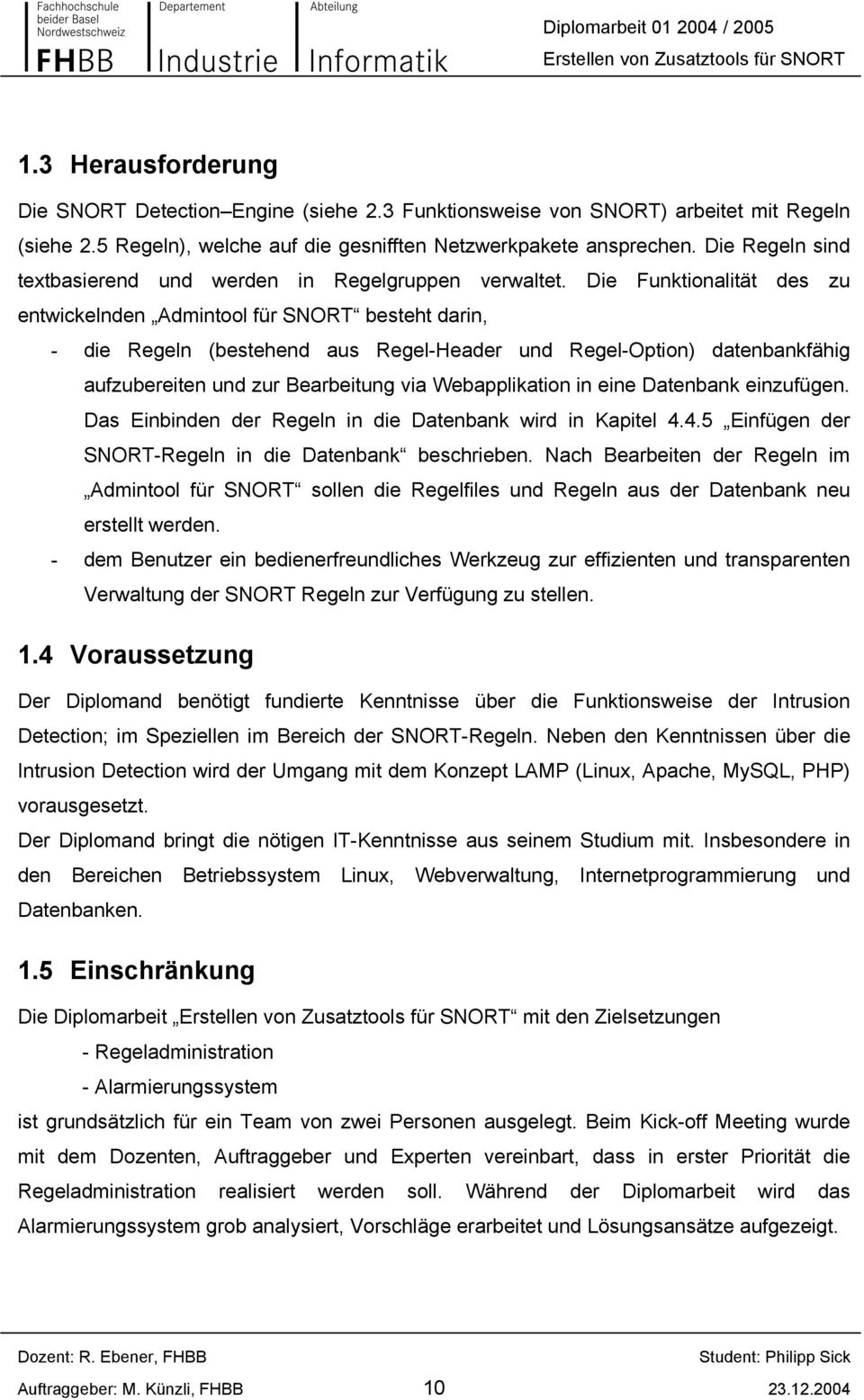 Die Funktionalität des zu entwickelnden Admintool für SNORT besteht darin, - die Regeln (bestehend aus Regel-Header und Regel-Option) datenbankfähig aufzubereiten und zur Bearbeitung via