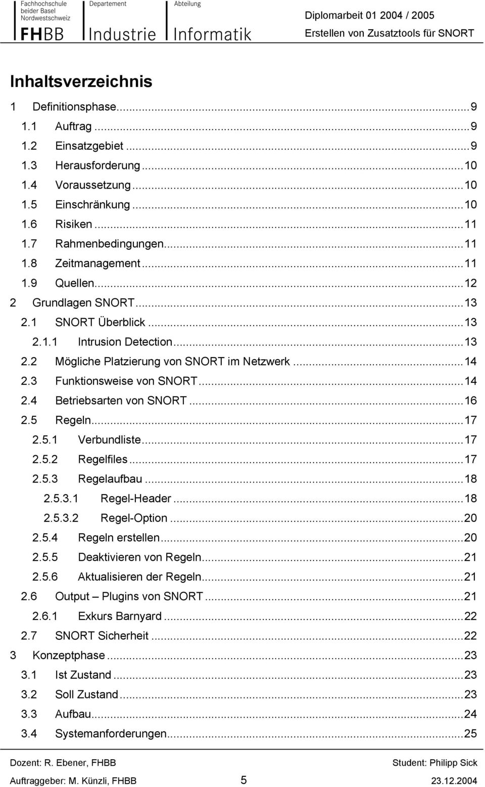 ..16 2.5 Regeln...17 2.5.1 Verbundliste...17 2.5.2 Regelfiles...17 2.5.3 Regelaufbau...18 2.5.3.1 Regel-Header...18 2.5.3.2 Regel-Option...20 2.5.4 Regeln erstellen...20 2.5.5 Deaktivieren von Regeln.