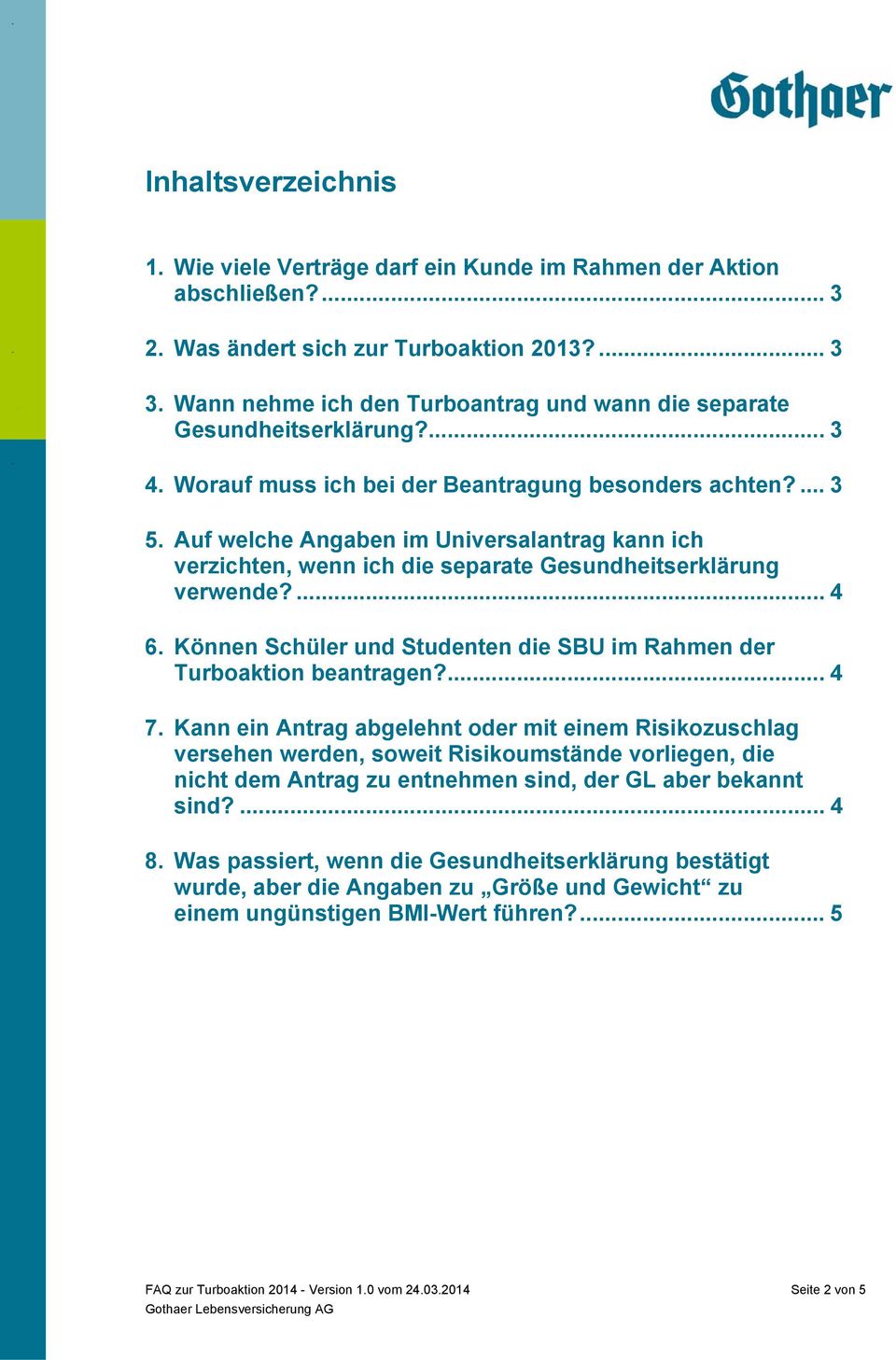 Auf welche Angaben im Universalantrag kann ich verzichten, wenn ich die separate Gesundheitserklärung verwende?... 4 6. Können Schüler und Studenten die SBU im Rahmen der Turboaktion beantragen?... 4 7.