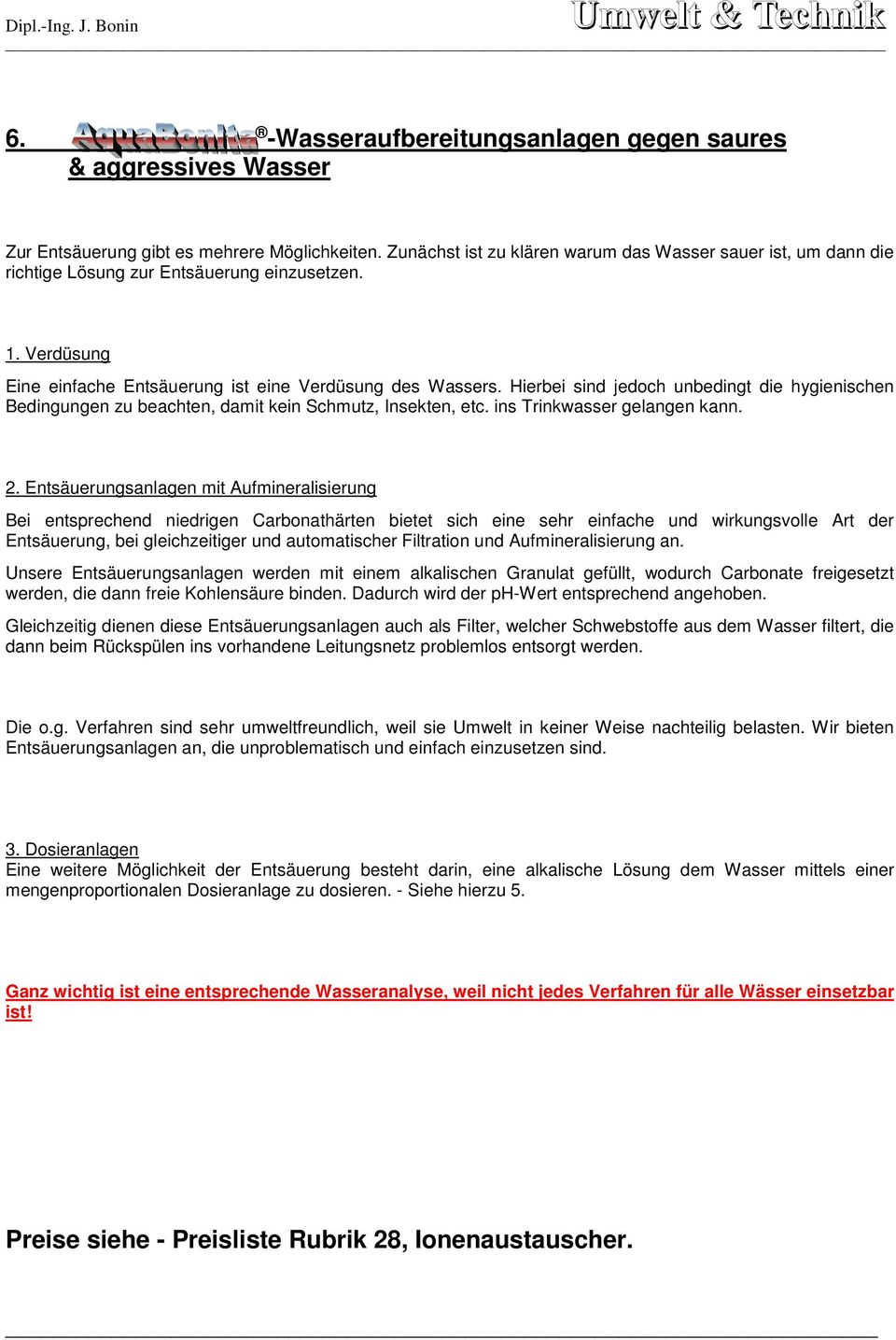 Hierbei sind jedoch unbedingt die hygienischen Bedingungen zu beachten, damit kein Schmutz, Insekten, etc. ins Trinkwasser gelangen kann. 2.