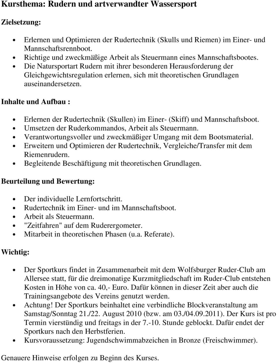 Die Natursportart Rudern mit ihrer besonderen Herausforderung der Gleichgewichtsregulation erlernen, sich mit theoretischen Grundlagen auseinandersetzen.