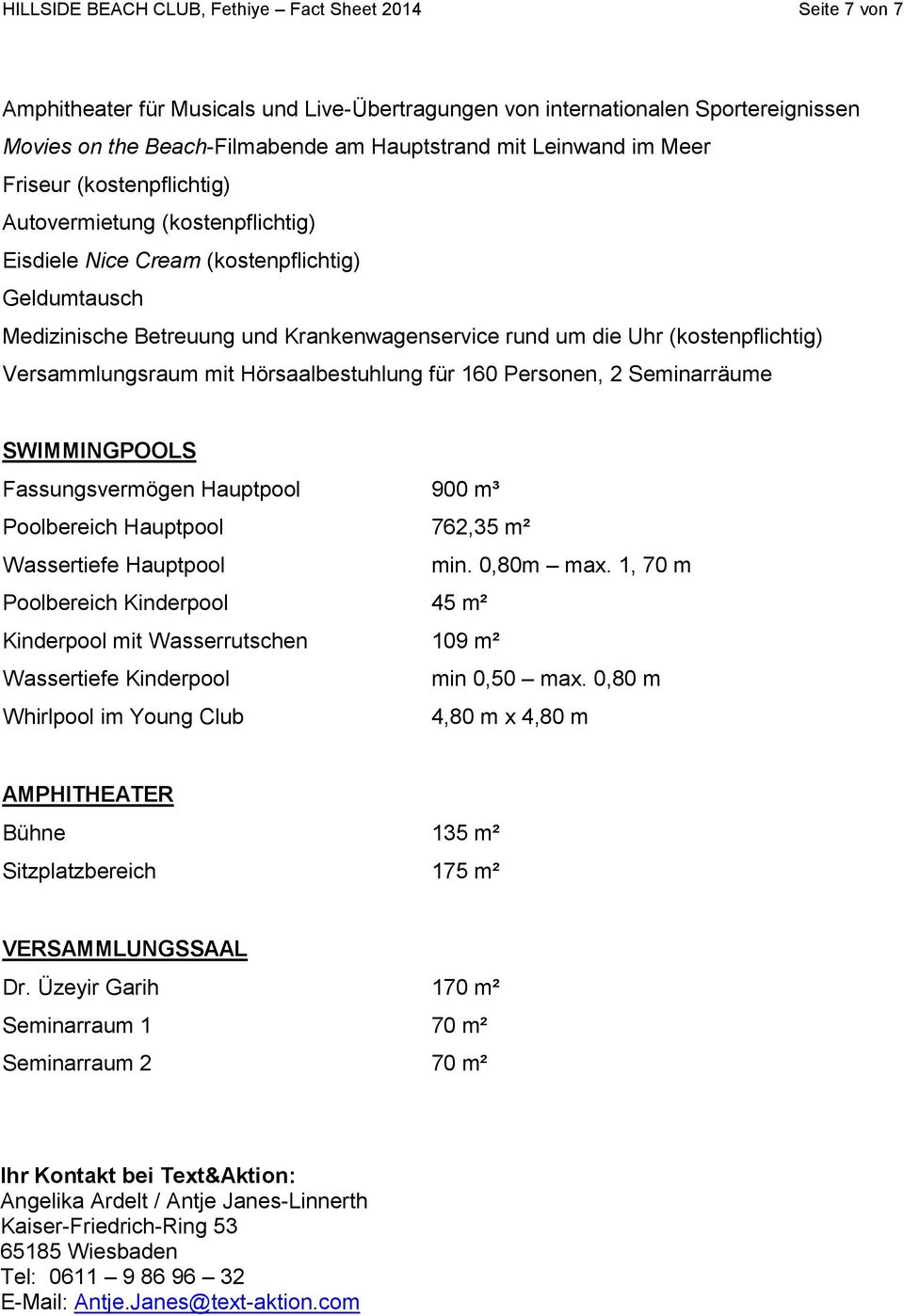 (kostenpflichtig) Versammlungsraum mit Hörsaalbestuhlung für 160 Personen, 2 Seminarräume SWIMMINGPOOLS Fassungsvermögen Hauptpool 900 m³ Poolbereich Hauptpool 762,35 m² Wassertiefe Hauptpool min.