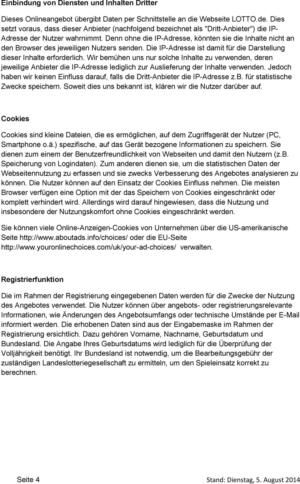 Denn ohne die IP-Adresse, könnten sie die Inhalte nicht an den Browser des jeweiligen Nutzers senden. Die IP-Adresse ist damit für die Darstellung dieser Inhalte erforderlich.