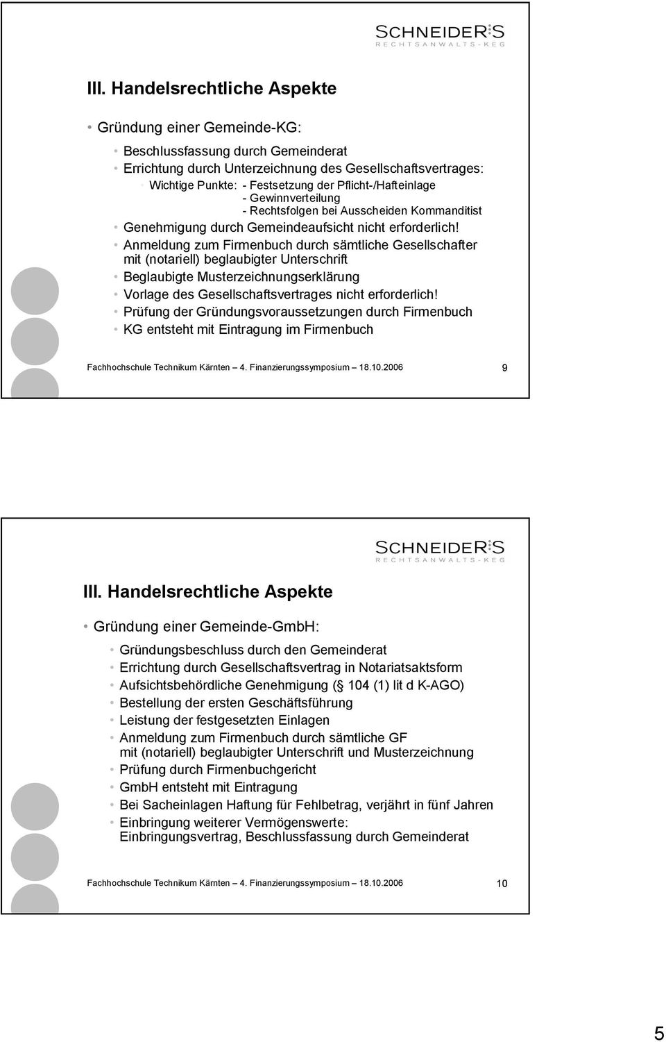 Anmeldung zum Firmenbuch durch sämtliche Gesellschafter mit (notariell) beglaubigter Unterschrift Beglaubigte Musterzeichnungserklärung Vorlage des Gesellschaftsvertrages nicht erforderlich!