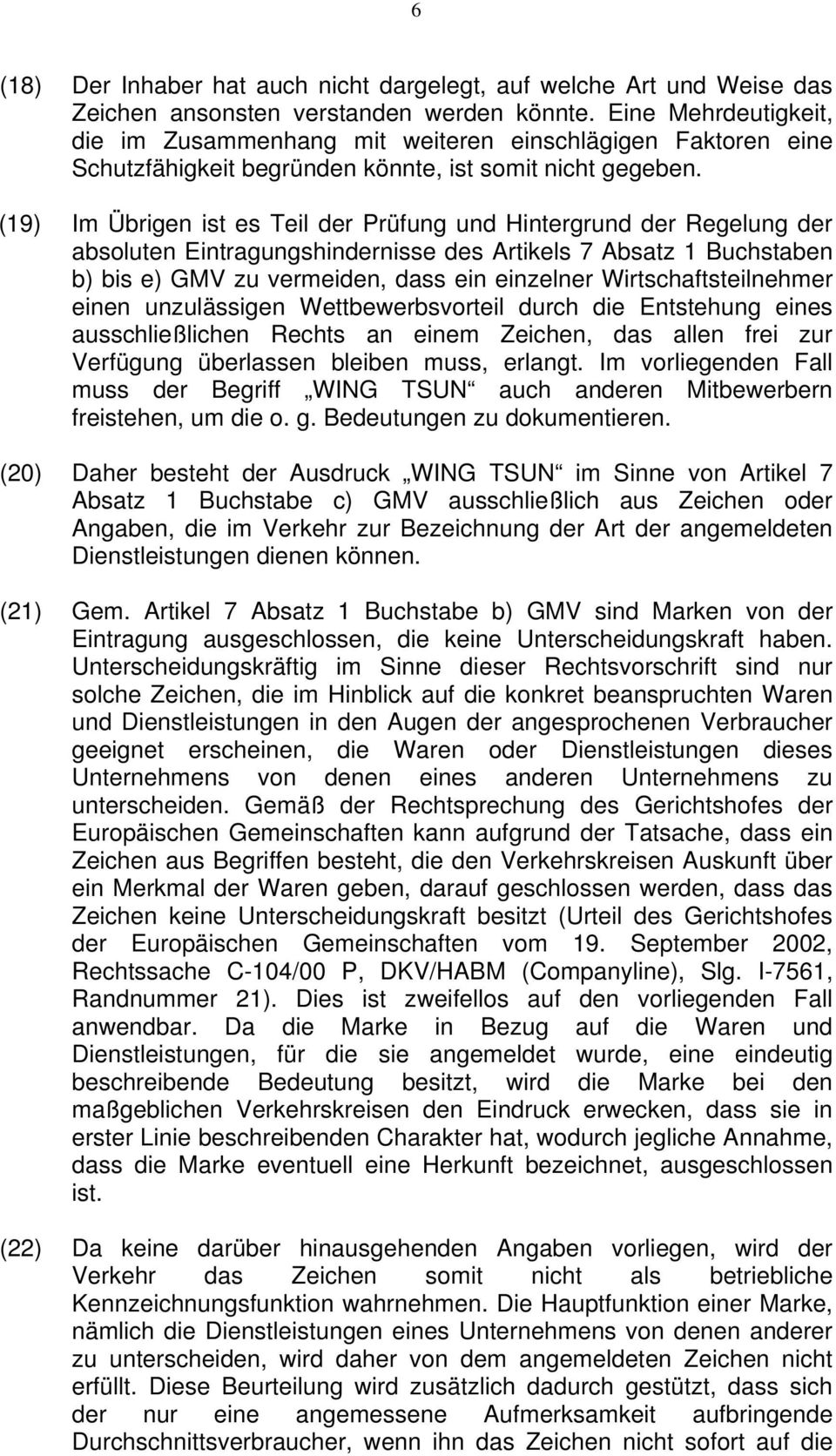 (19) Im Übrigen ist es Teil der Prüfung und Hintergrund der Regelung der absoluten Eintragungshindernisse des Artikels 7 Absatz 1 Buchstaben b) bis e) GMV zu vermeiden, dass ein einzelner