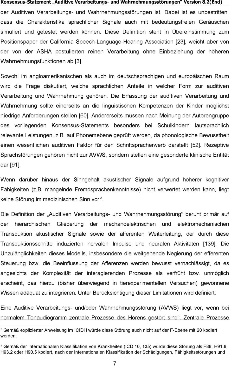 Diese Definition steht in Übereinstimmung zum Positionspaper der California Speech-Language-Hearing Association [23], weicht aber von der von der ASHA postulierten reinen Verarbeitung ohne