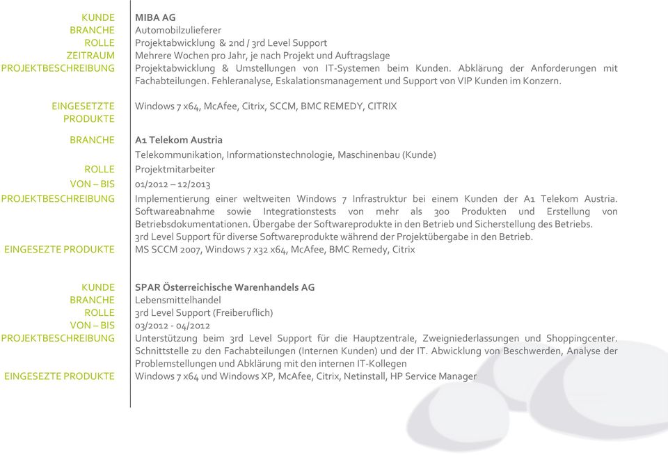 Windows 7 x64, McAfee, Citrix, SCCM, BMC REMEDY, CITRIX BRANCHE A1 Telekom Austria Telekommunikation, Informationstechnologie, Maschinenbau (Kunde) ROLLE Projektmitarbeiter VON BIS 01/2012 12/2013