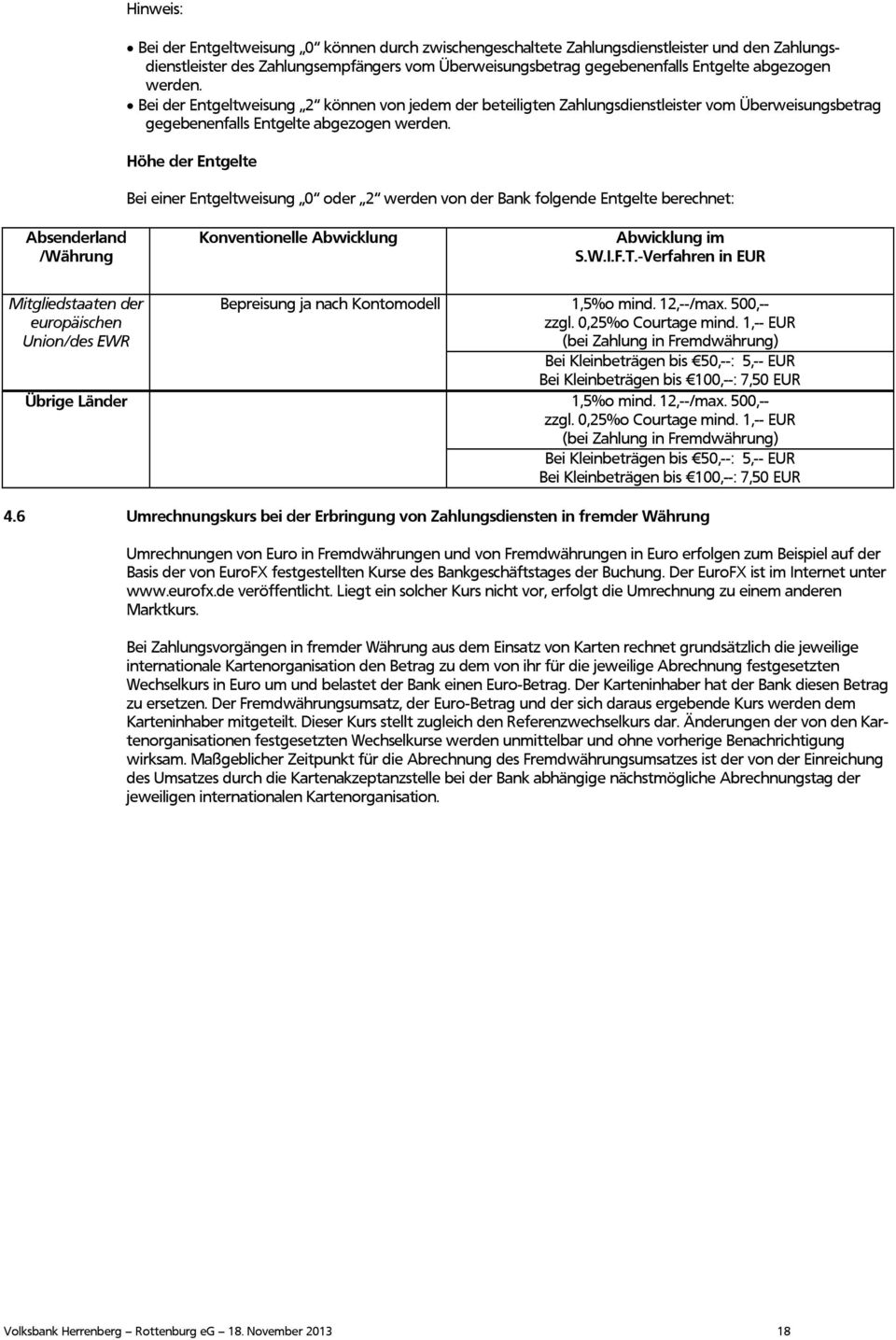 Höhe der Entgelte Bei einer Entgeltweisung 0 oder 2 werden von der Bank folgende Entgelte berechnet: Absenderland /Währung Konventionelle Abwicklung Abwicklung im S.W.I.F.T.