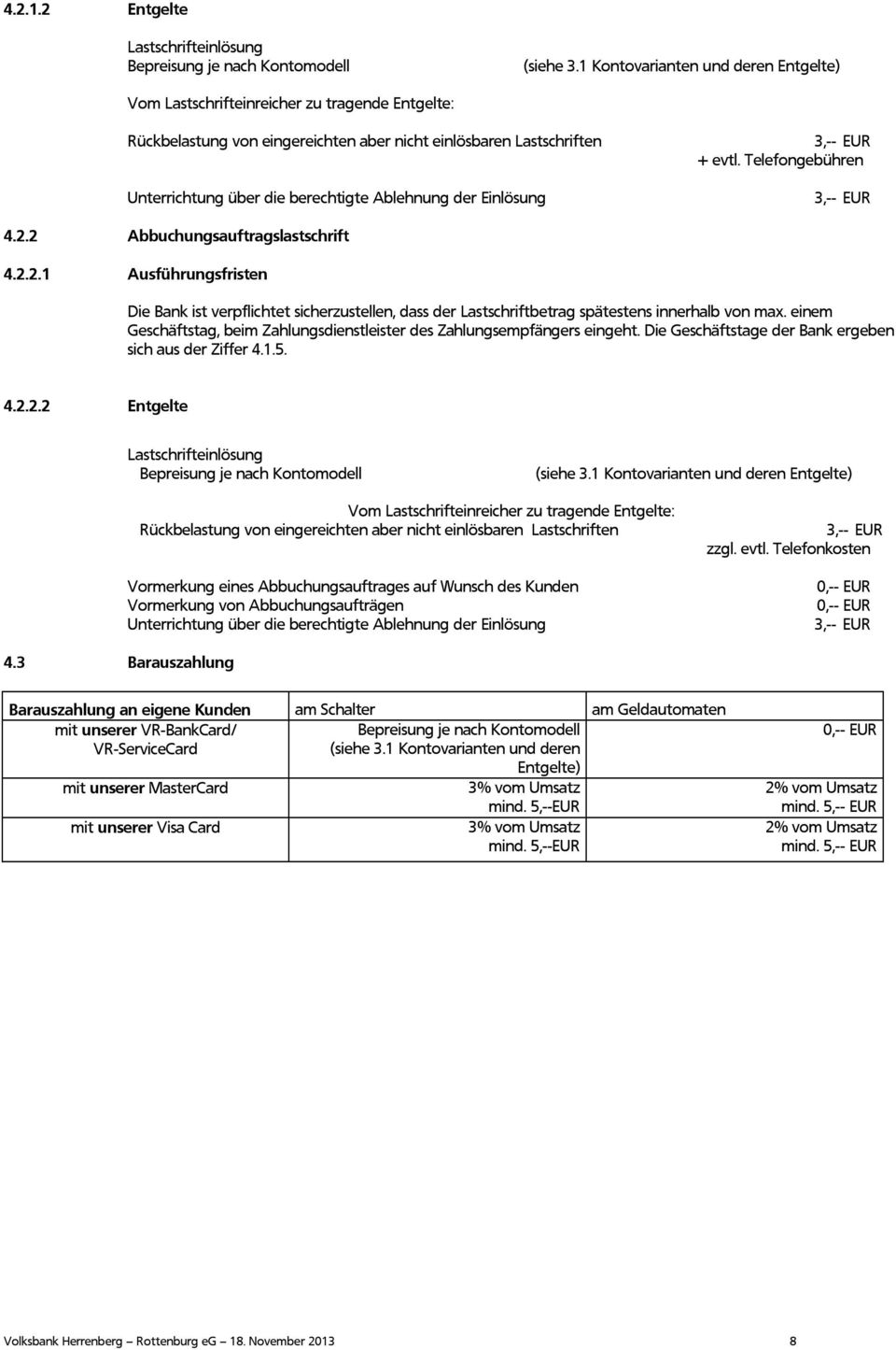 der Einlösung 3,-- + evtl. Telefongebühren 3,-- 4.2.2 Abbuchungsauftragslastschrift 4.2.2.1 Ausführungsfristen Die Bank ist verpflichtet sicherzustellen, dass der Lastschriftbetrag spätestens innerhalb von max.