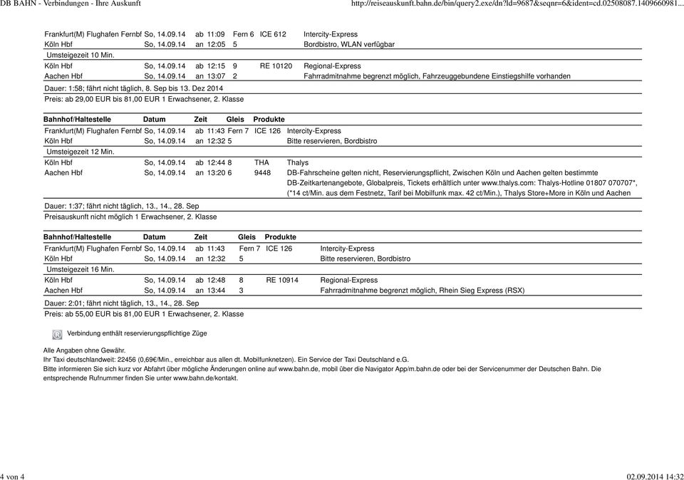 Klasse Frankfurt(M) Flughafen Fernbf So, 14.09.14 ab 11:43 Fern 7 ICE 126 Intercity-Express Köln Hbf So, 14.09.14 an 12:32 5 Bitte reservieren, Bordbistro Umsteigezeit 12 Min. Köln Hbf So, 14.09.14 ab 12:44 8 THA Thalys Aachen Hbf So, 14.