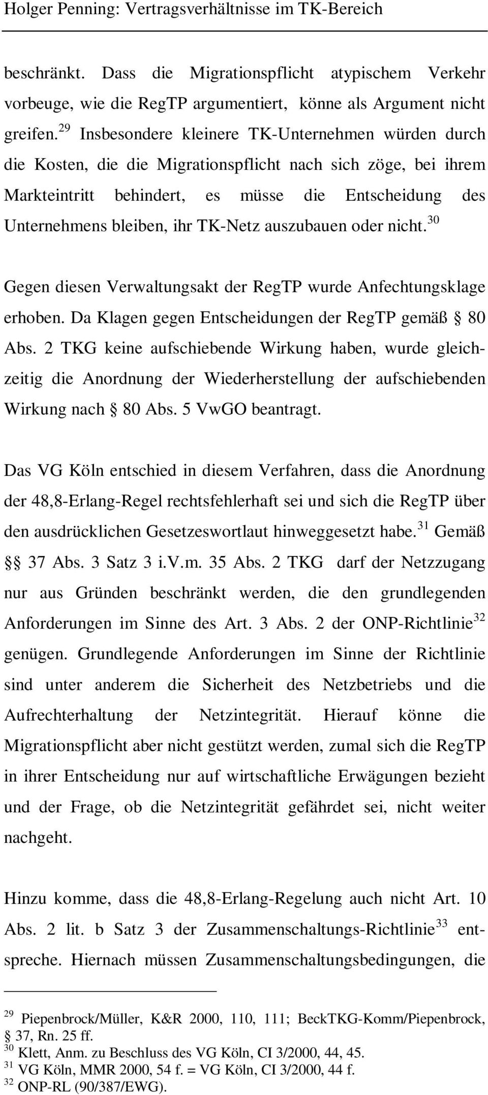 TK-Netz auszubauen oder nicht. 30 Gegen diesen Verwaltungsakt der RegTP wurde Anfechtungsklage erhoben. Da Klagen gegen Entscheidungen der RegTP gemäß 80 Abs.