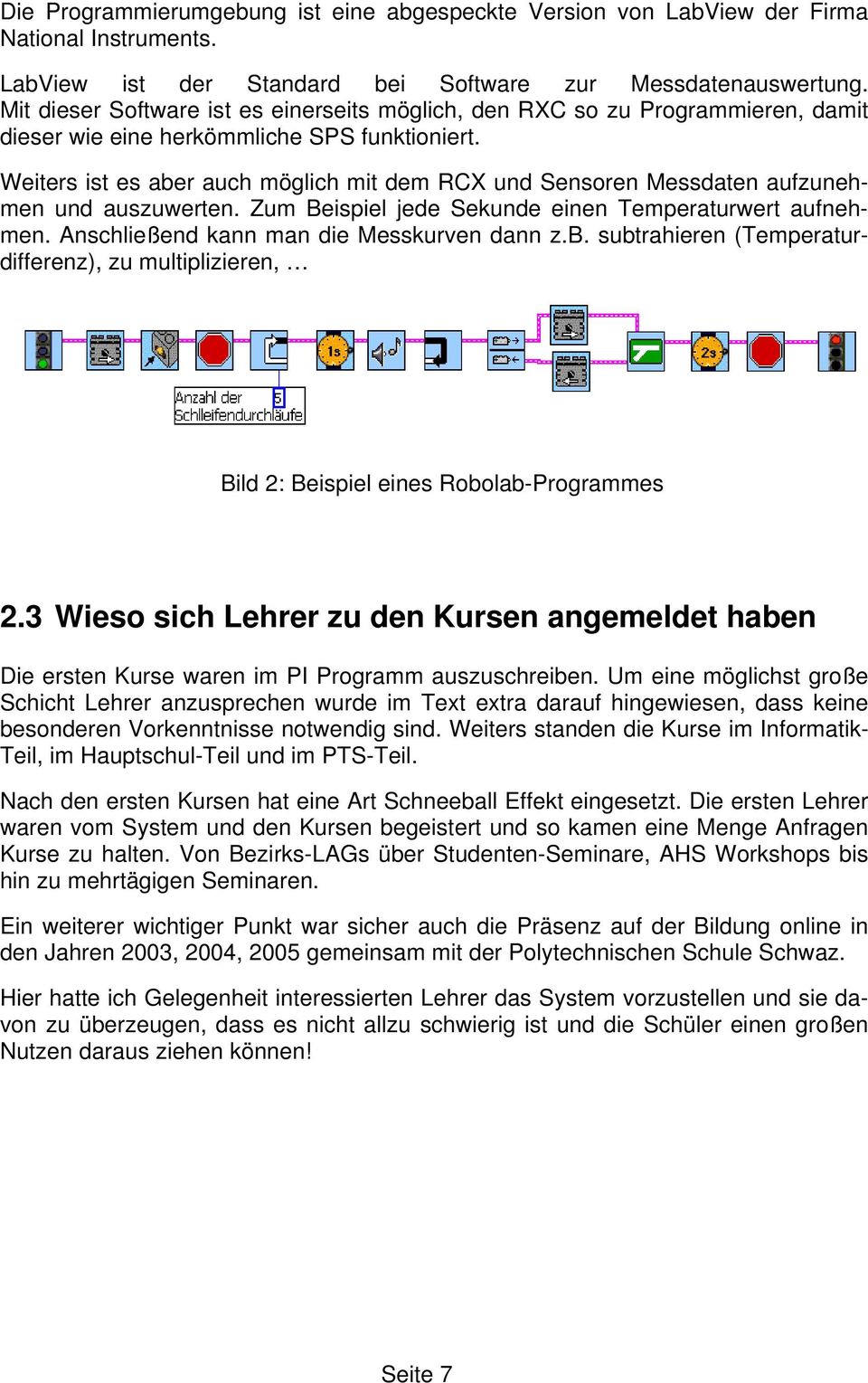 Weiters ist es aber auch möglich mit dem RCX und Sensoren Messdaten aufzunehmen und auszuwerten. Zum Beispiel jede Sekunde einen Temperaturwert aufnehmen. Anschließend kann man die Messkurven dann z.