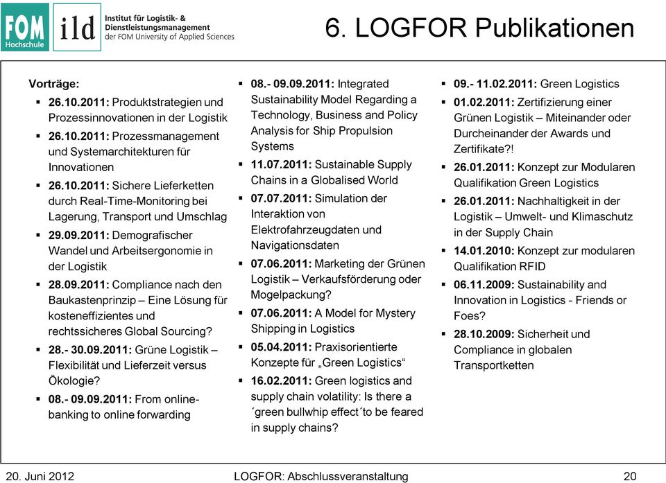 08.- 09.09.2011: From onlinebanking to online forwarding 08.- 09.09.2011: Integrated Sustainability Model Regarding a Technology, Business and Policy Analysis for Ship Propulsion Systems 11.07.