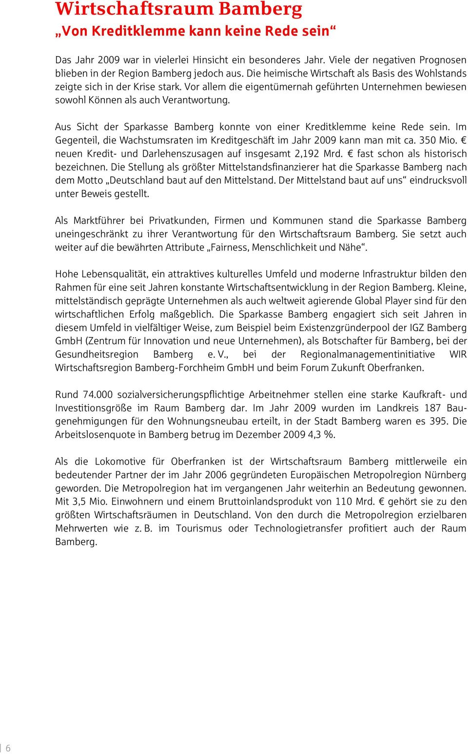 Aus Sicht der Sparkasse Bamberg konnte von einer Kreditklemme keine Rede sein. Im Gegenteil, die Wachstumsraten im Kreditgeschäft im Jahr 2009 kann man mit ca. 350 Mio.