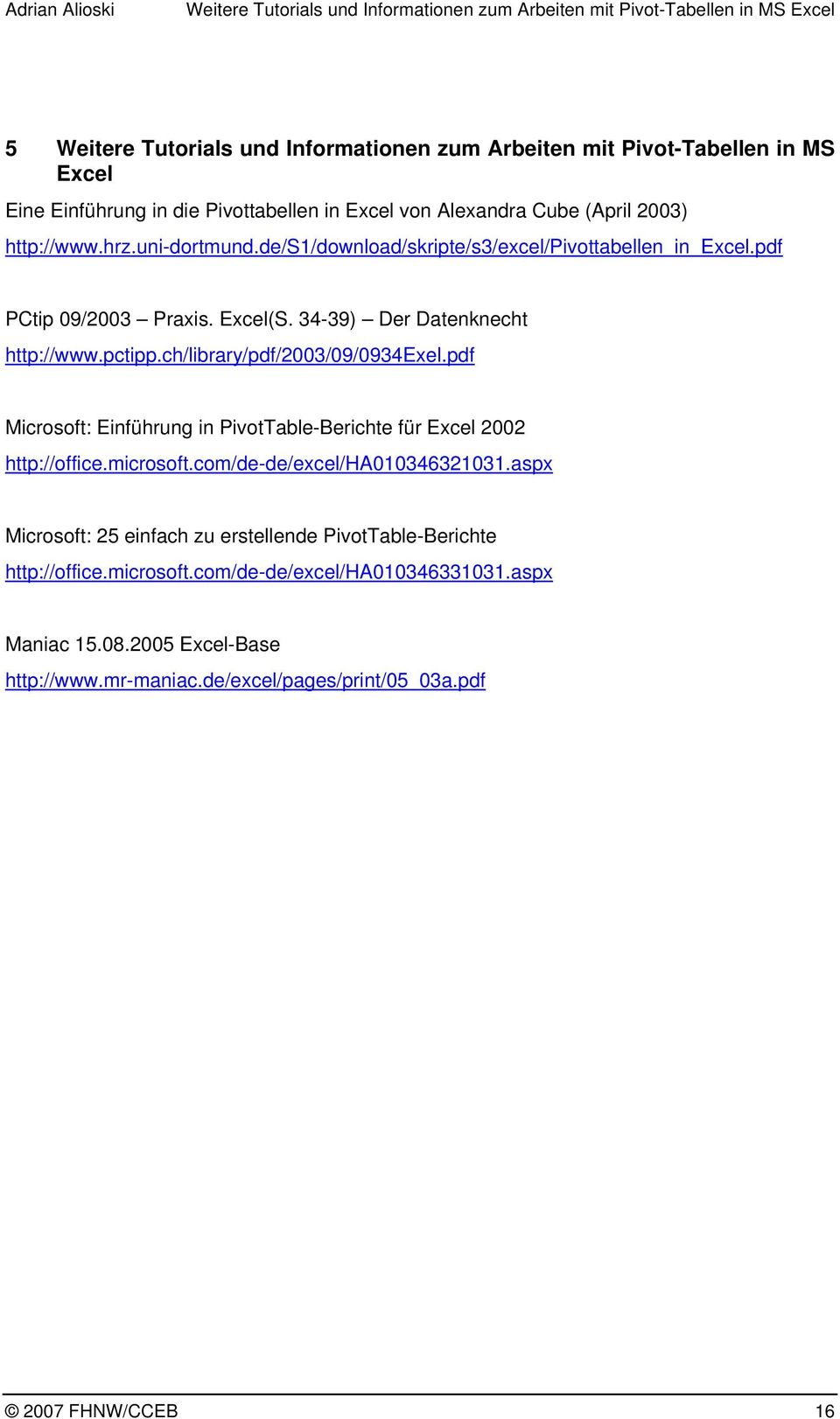 34-39) Der Datenknecht http://www.pctipp.ch/library/pdf/2003/09/0934exel.pdf Microsoft: Einführung in PivotTable-Berichte für Excel 2002 http://office.microsoft.com/de-de/excel/ha010346321031.