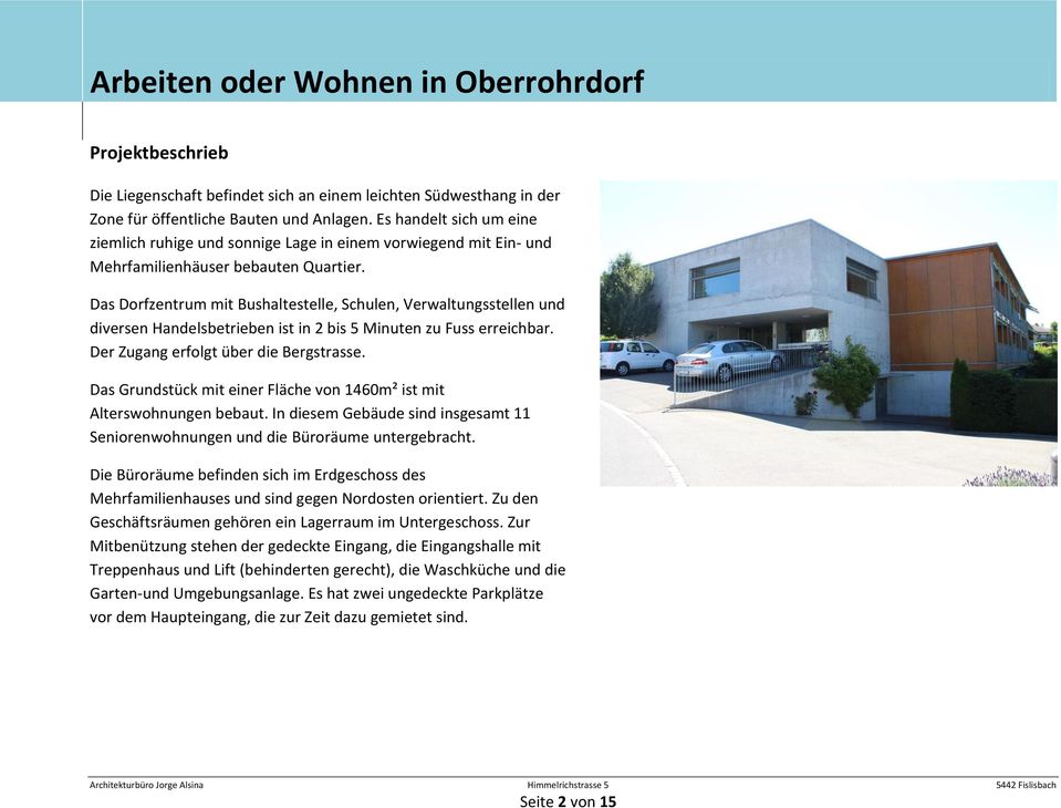 Das Dorfzentrum mit Bushaltestelle, Schulen, Verwaltungsstellen und diversen Handelsbetrieben ist in 2 bis 5 Minuten zu Fuss erreichbar. Der Zugang erfolgt über die Bergstrasse.