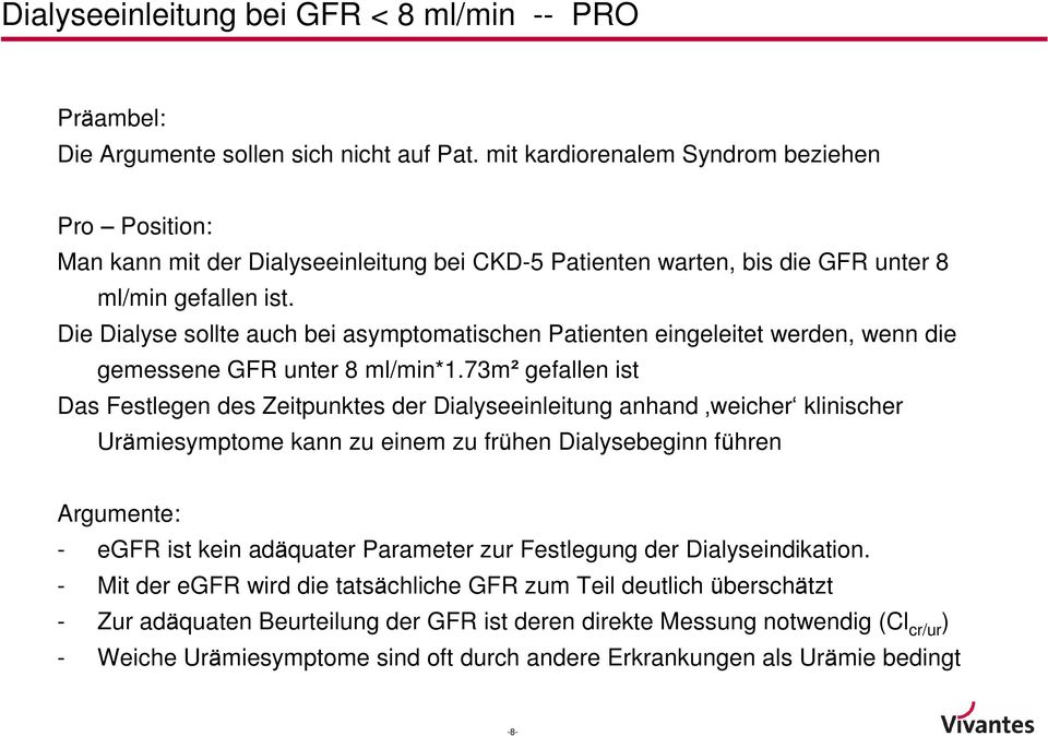 Die Dialyse sollte auch bei asymptomatischen Patienten eingeleitet werden, wenn die gemessene GFR unter 8 ml/min*1.