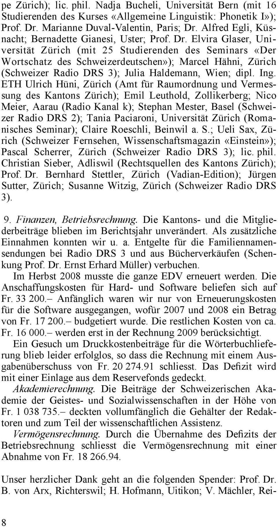 Elvira Glaser, Universität Zürich (mit 25 Studierenden des Seminars «Der Wortschatz des Schweizerdeutschen»); Marcel Hähni, Zürich (Schweizer Radio DRS 3); Julia Haldemann, Wien; dipl. Ing.