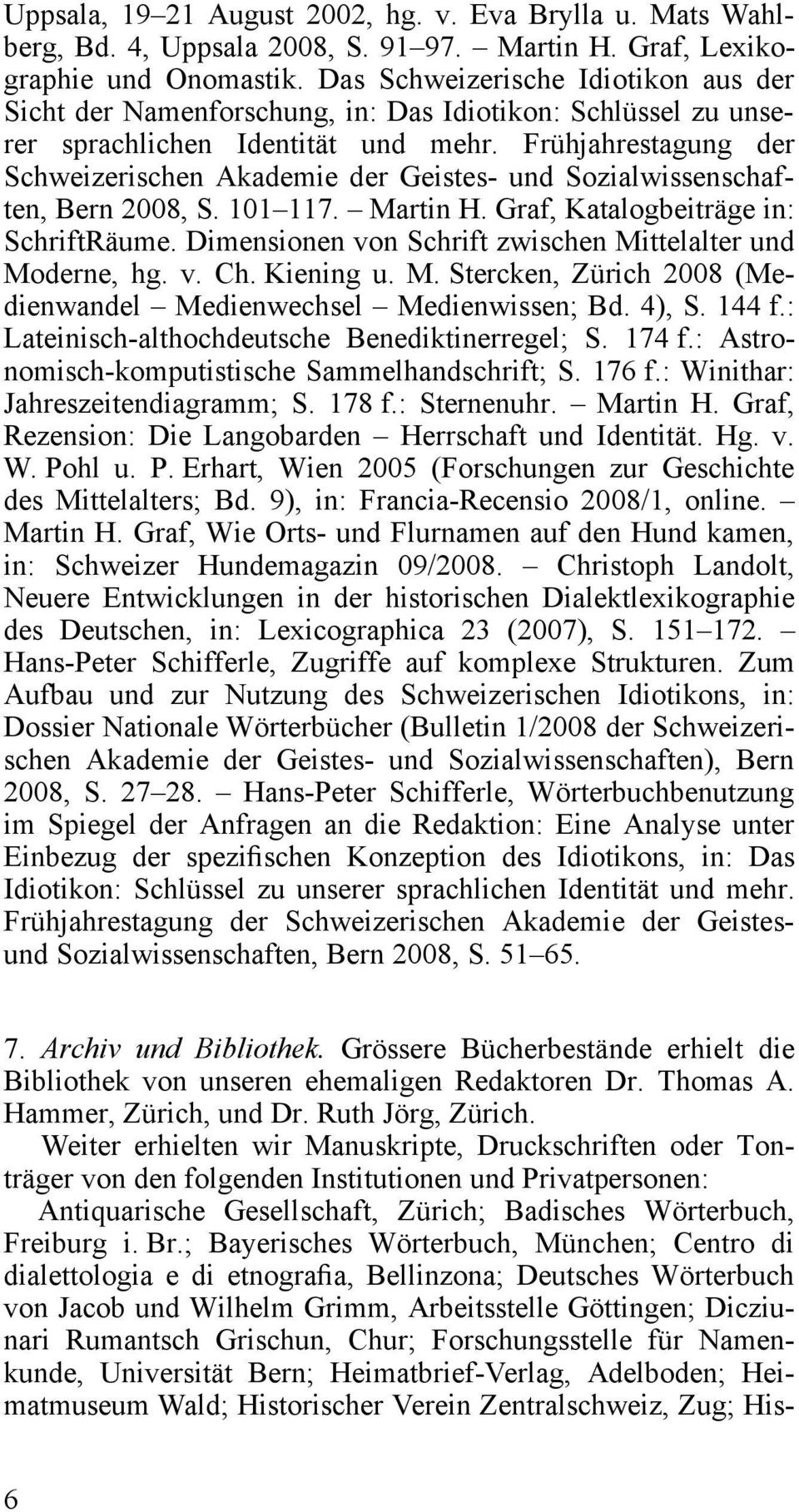 Frühjahrestagung der Schweizerischen Akademie der Geistes- und Sozialwissenschaften, Bern 2008, S. 101 117. Martin H. Graf, Katalogbeiträge in: SchriftRäume.