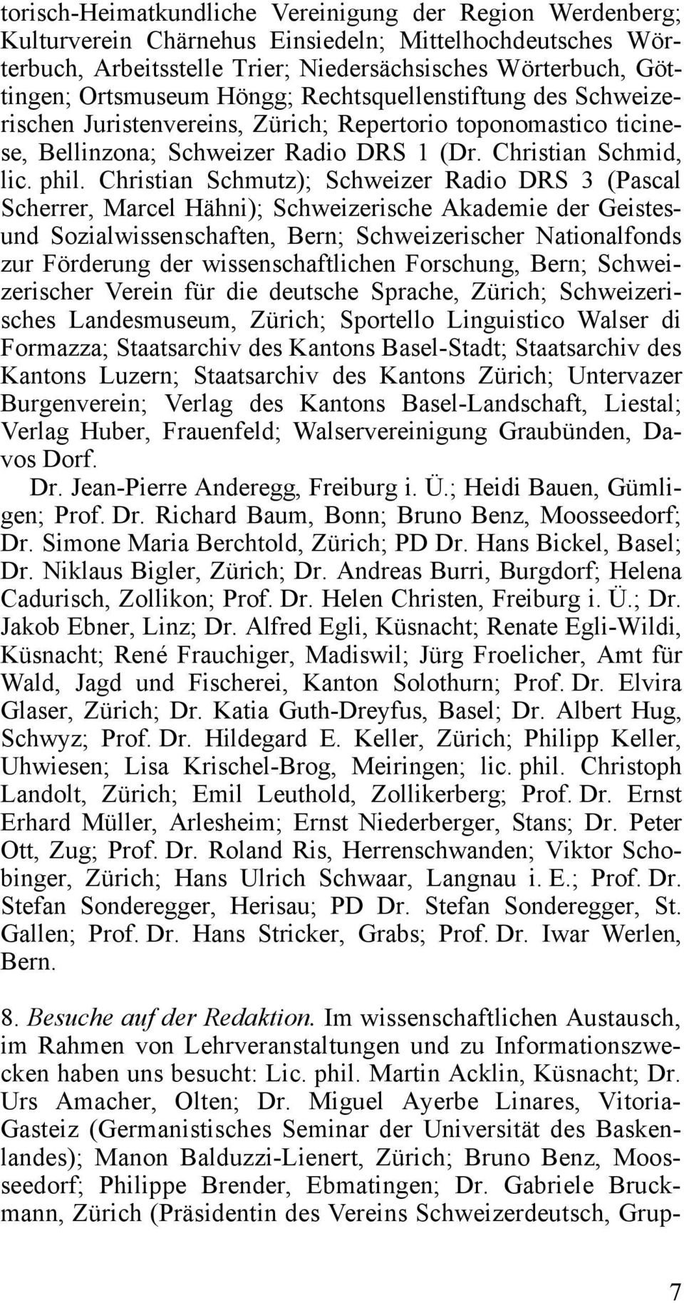 Christian Schmutz); Schweizer Radio DRS 3 (Pascal Scherrer, Marcel Hähni); Schweizerische Akademie der Geistesund Sozialwissenschaften, Bern; Schweizerischer Nationalfonds zur Förderung der
