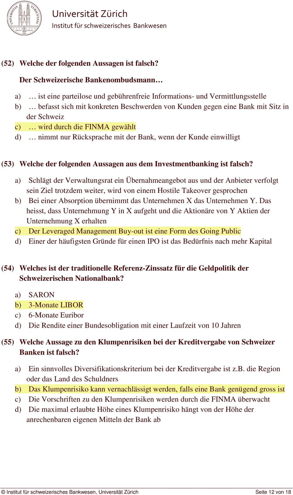 Schweiz c) wird durch die FINMA gewählt d) nimmt nur Rücksprache mit der Bank, wenn der Kunde einwilligt (53) Welche der folgenden Aussagen aus dem Investmentbanking ist falsch?