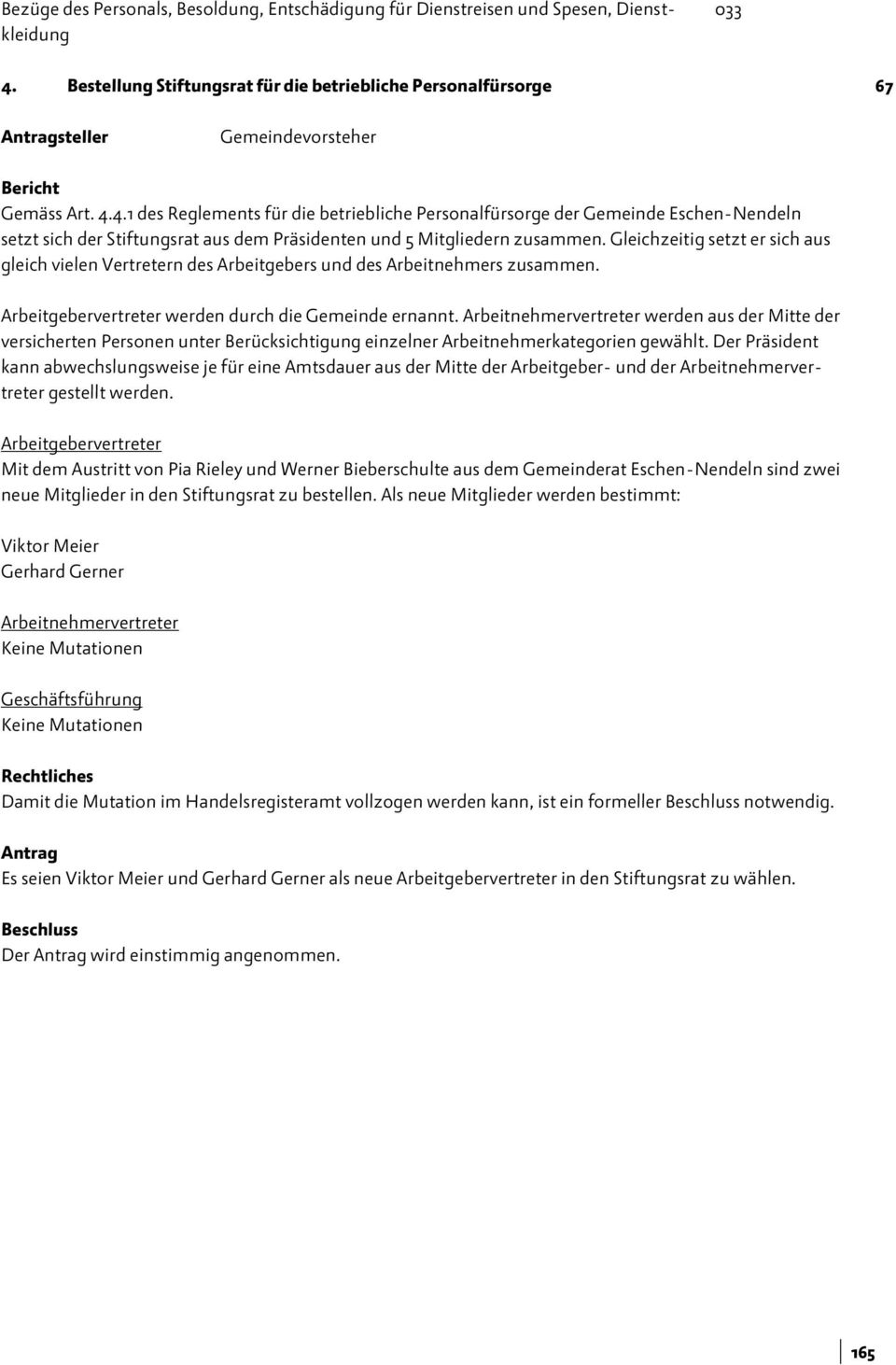 4.1 des Reglements für die betriebliche Personalfürsorge der Gemeinde Eschen-Nendeln setzt sich der Stiftungsrat aus dem Präsidenten und 5 Mitgliedern zusammen.
