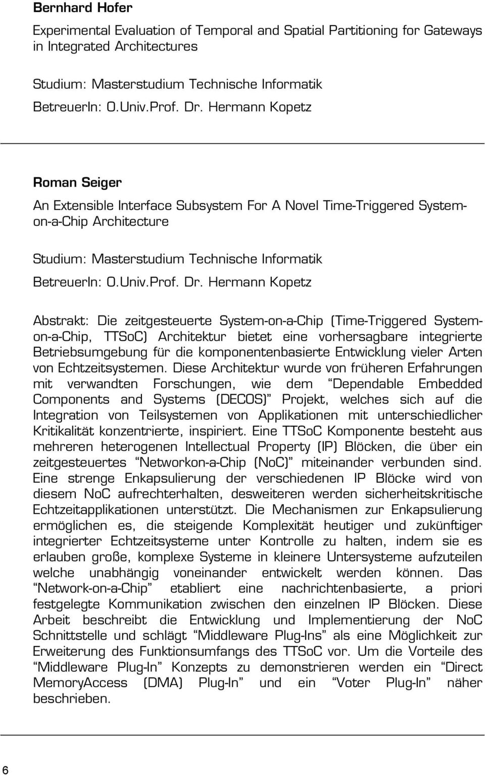 Hermann Kopetz Abstrakt: Die zeitgesteuerte System-on-a-Chip (Time-Triggered Systemon-a-Chip, TTSoC) Architektur bietet eine vorhersagbare integrierte Betriebsumgebung für die komponentenbasierte