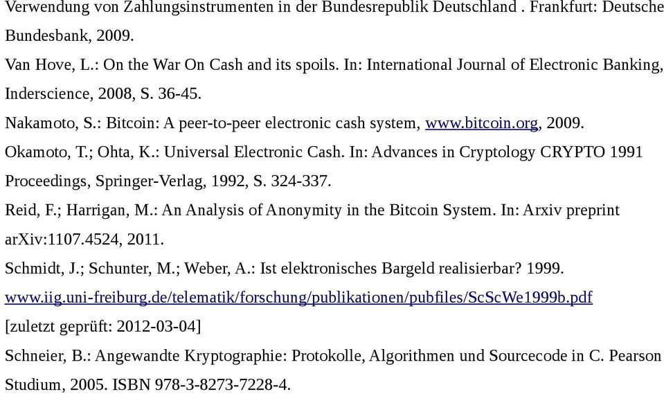 : Universal Electronic Cash. In: Advances in Cryptology CRYPTO 1991 Proceedings, Springer-Verlag, 1992, S. 324-337. Reid, F.; Harrigan, M.: An Analysis of Anonymity in the Bitcoin System.