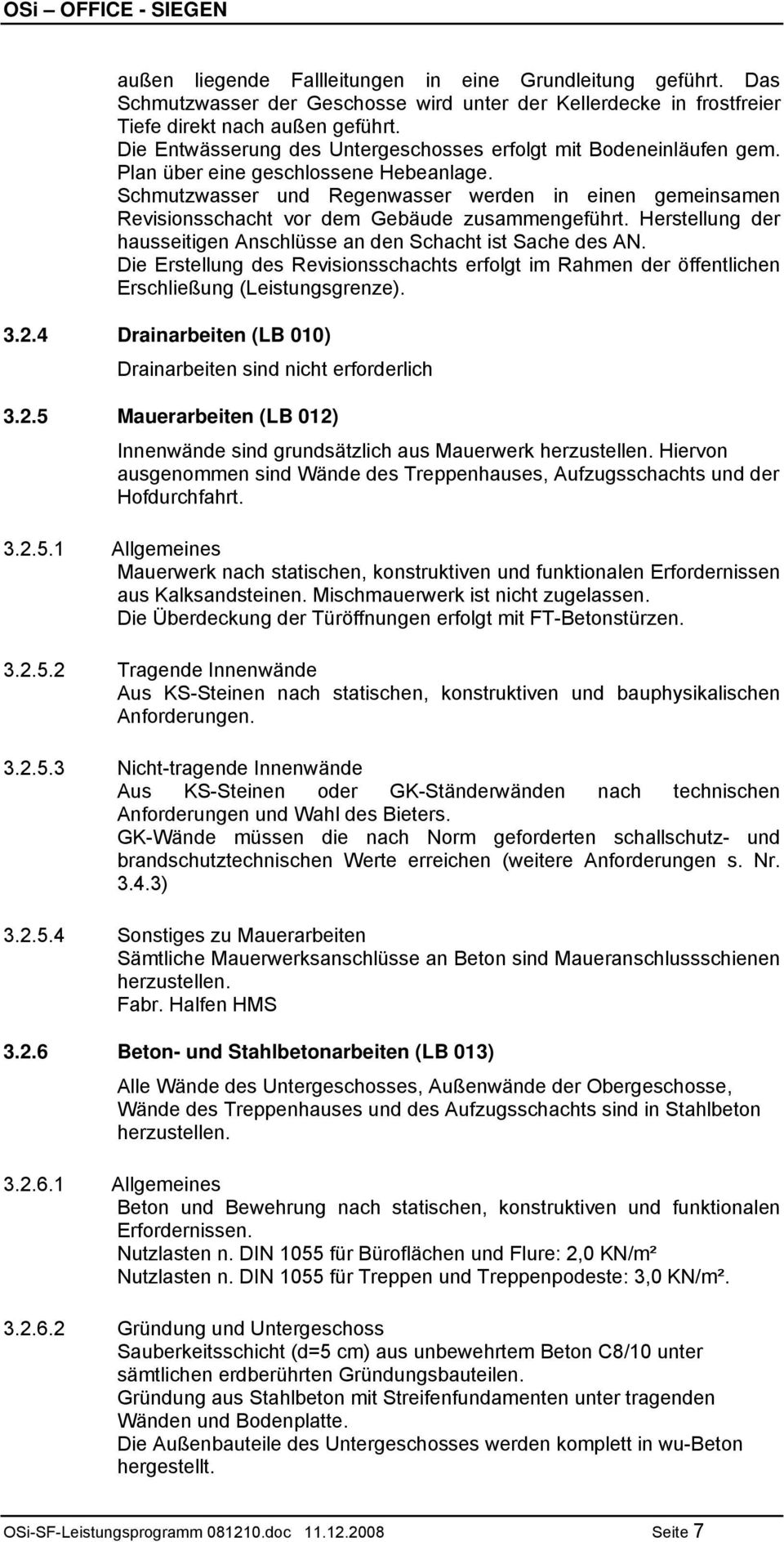 Schmutzwasser und Regenwasser werden in einen gemeinsamen Revisionsschacht vor dem Gebäude zusammengeführt. Herstellung der hausseitigen Anschlüsse an den Schacht ist Sache des AN.