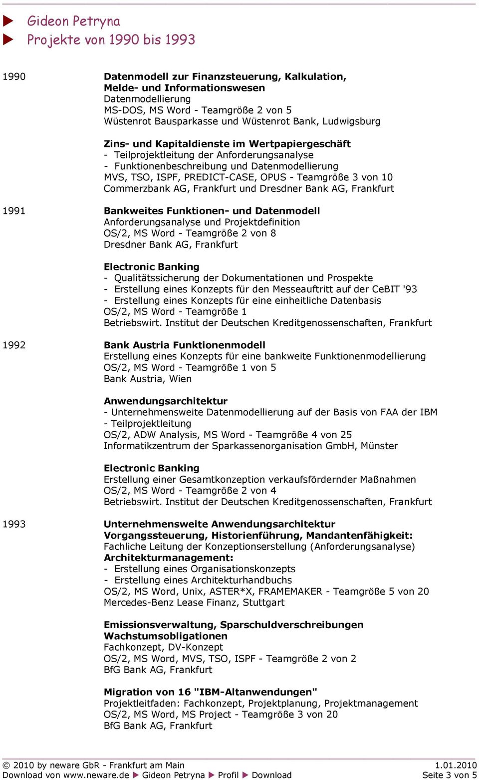 Teamgröße 3 von 10 Commerzbank AG, Frankfurt und 1991 Bankweites Funktionen- und Datenmodell Anforderungsanalyse und Projektdefinition OS/2, MS Word - Teamgröße 2 von 8 Electronic Banking -