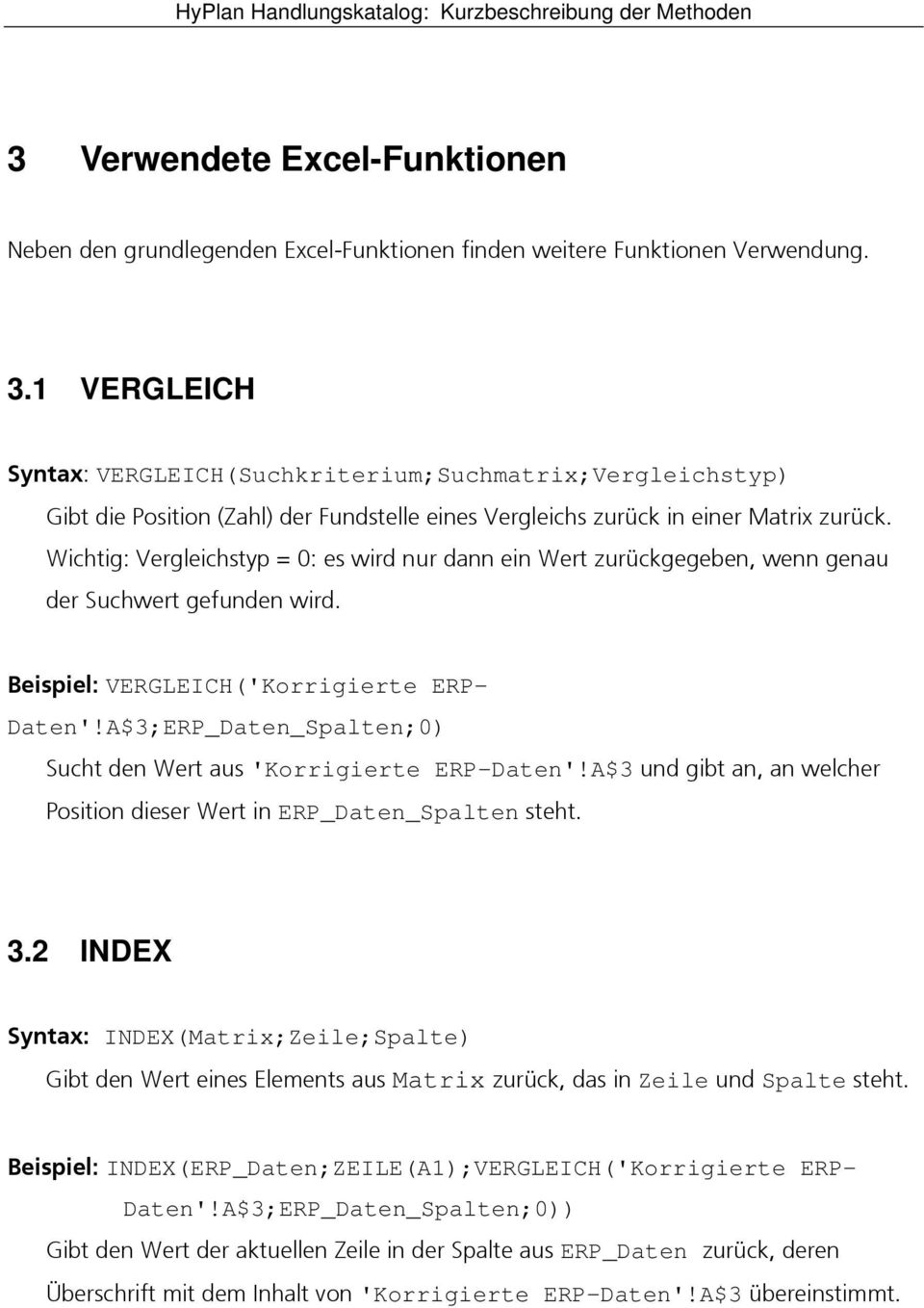 Wichtig: Vergleichstyp = 0: es wird nur dann ein Wert zurückgegeben, wenn genau der Suchwert gefunden wird. Beispiel: VERGLEICH('Korrigierte ERP- Daten'!