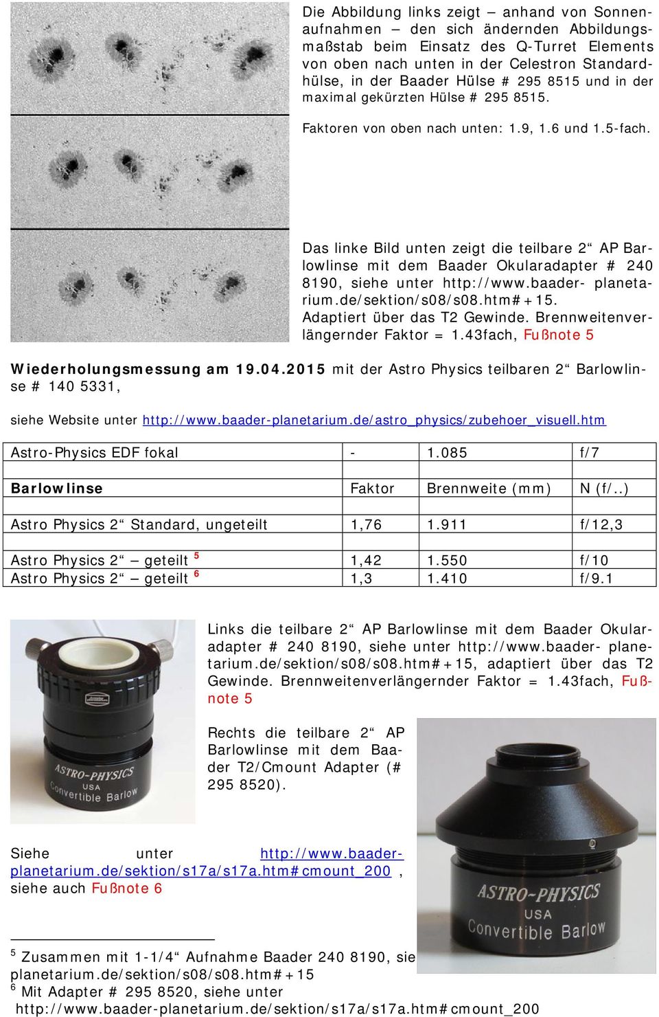 Das linke Bild unten zeigt die teilbare 2 AP Barlowlinse mit dem Baader Okularadapter # 240 8190, siehe unter http://www.baader- planetarium.de/sektion/s08/s08.htm#+15. Adaptiert über das T2 Gewinde.
