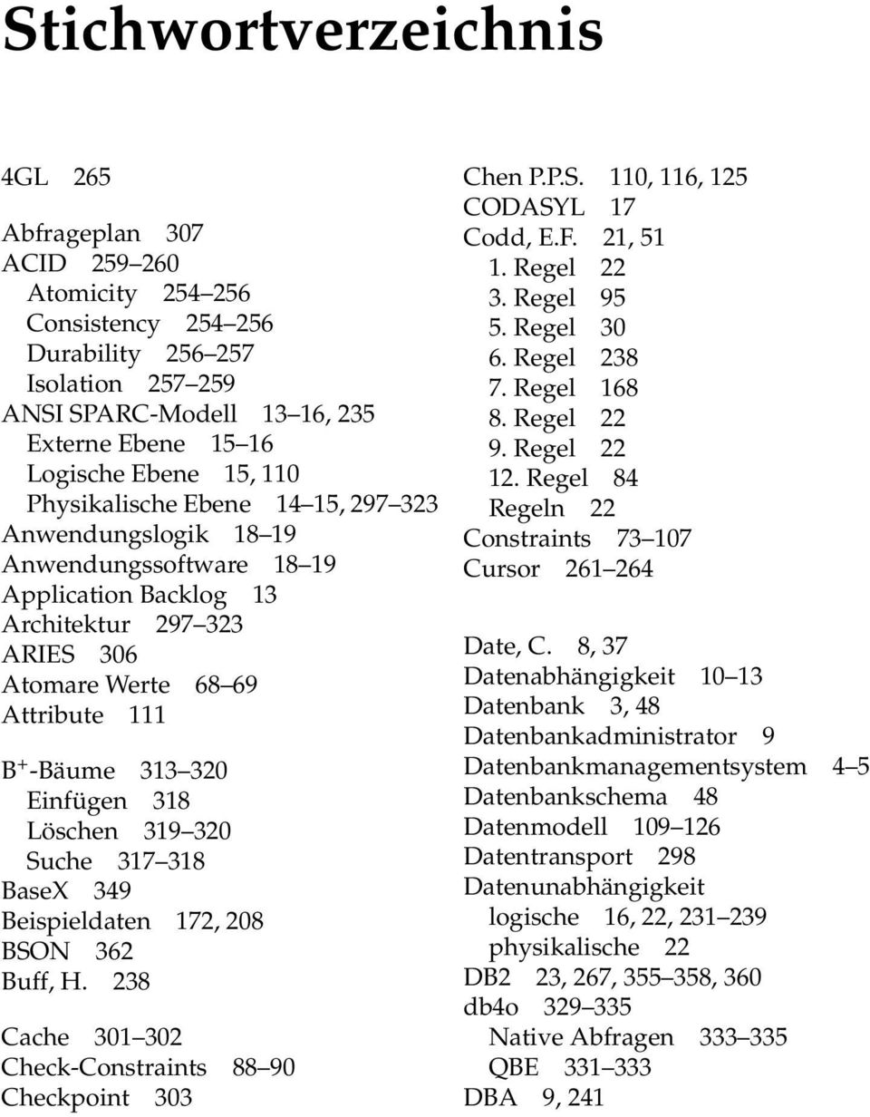 Einfügen 318 Löschen 319 320 Suche 317 318 BaseX 349 Beispieldaten 172, 208 BSON 362 Buff, H. 238 Cache 301 302 Check-Constraints 88 90 Checkpoint 303 Chen P.P.S. 110, 116, 125 CODASYL 17 Codd, E.F.