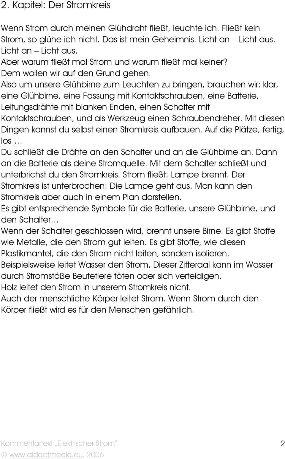 Also um unsere Glühbirne zum Leuchten zu bringen, brauchen wir: klar, eine Glühbirne, eine Fassung mit Kontaktschrauben, eine Batterie, Leitungsdrähte mit blanken Enden, einen Schalter mit